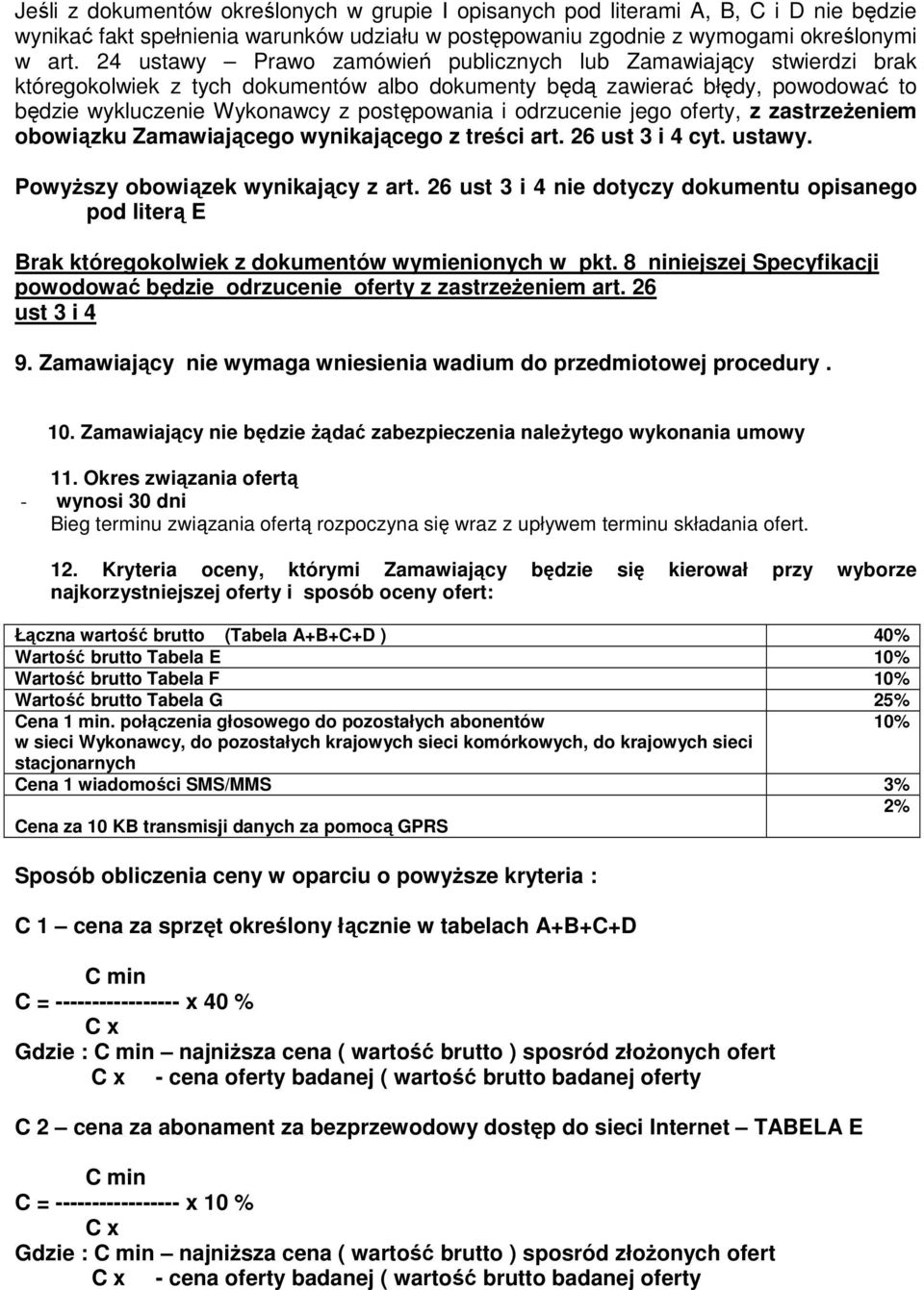 odrzucenie jego oferty, z zastrzeŝeniem obowiązku Zamawiającego wynikającego z treści art. 26 ust 3 i 4 cyt. ustawy. PowyŜszy obowiązek wynikający z art.