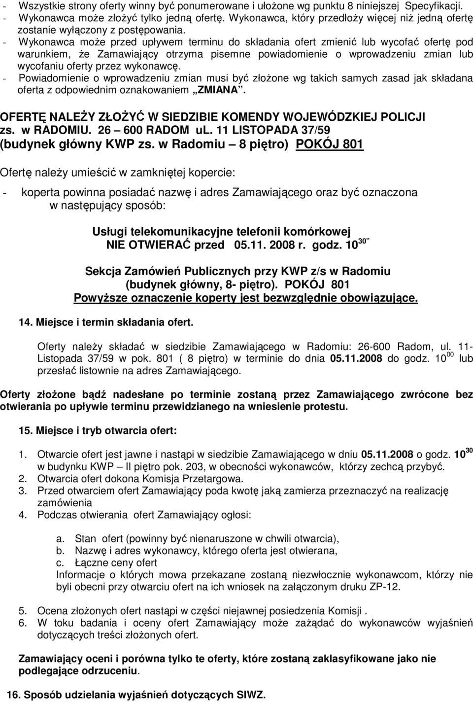 - Wykonawca moŝe przed upływem terminu do składania ofert zmienić lub wycofać ofertę pod warunkiem, Ŝe Zamawiający otrzyma pisemne powiadomienie o wprowadzeniu zmian lub wycofaniu oferty przez