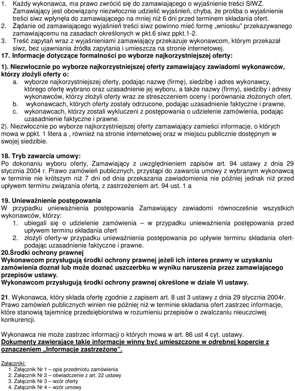 śądanie od zamawiającego wyjaśnień treści siwz powinno mieć formę wniosku przekazywanego zamawiającemu na zasadach określonych w pkt.6 siwz ppkt.1-2. 3.