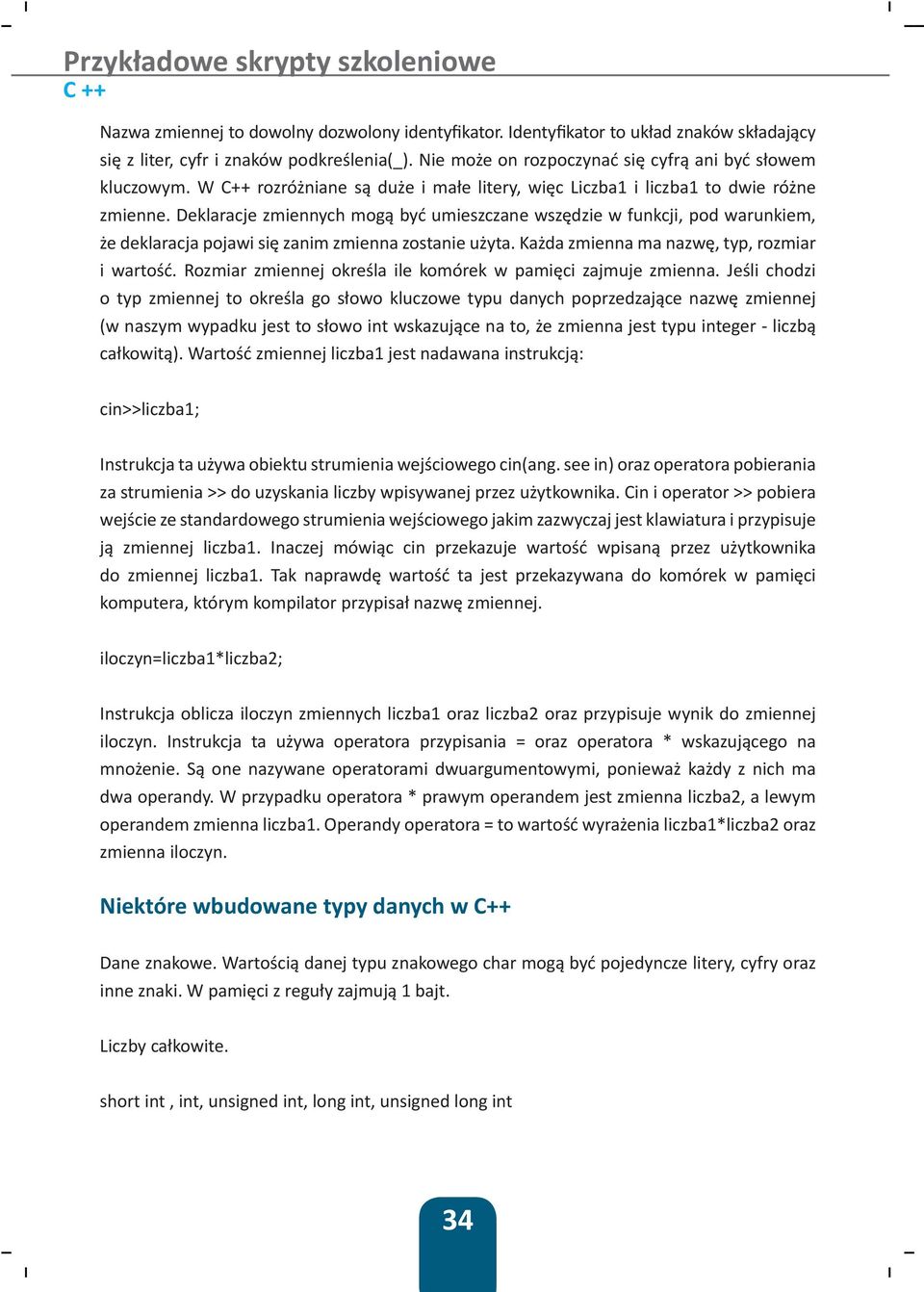 Deklaracje zmiennych mogą być umieszczane wszędzie w funkcji, pod warunkiem, że deklaracja pojawi się zanim zmienna zostanie użyta. Każda zmienna ma nazwę, typ, rozmiar i wartość.