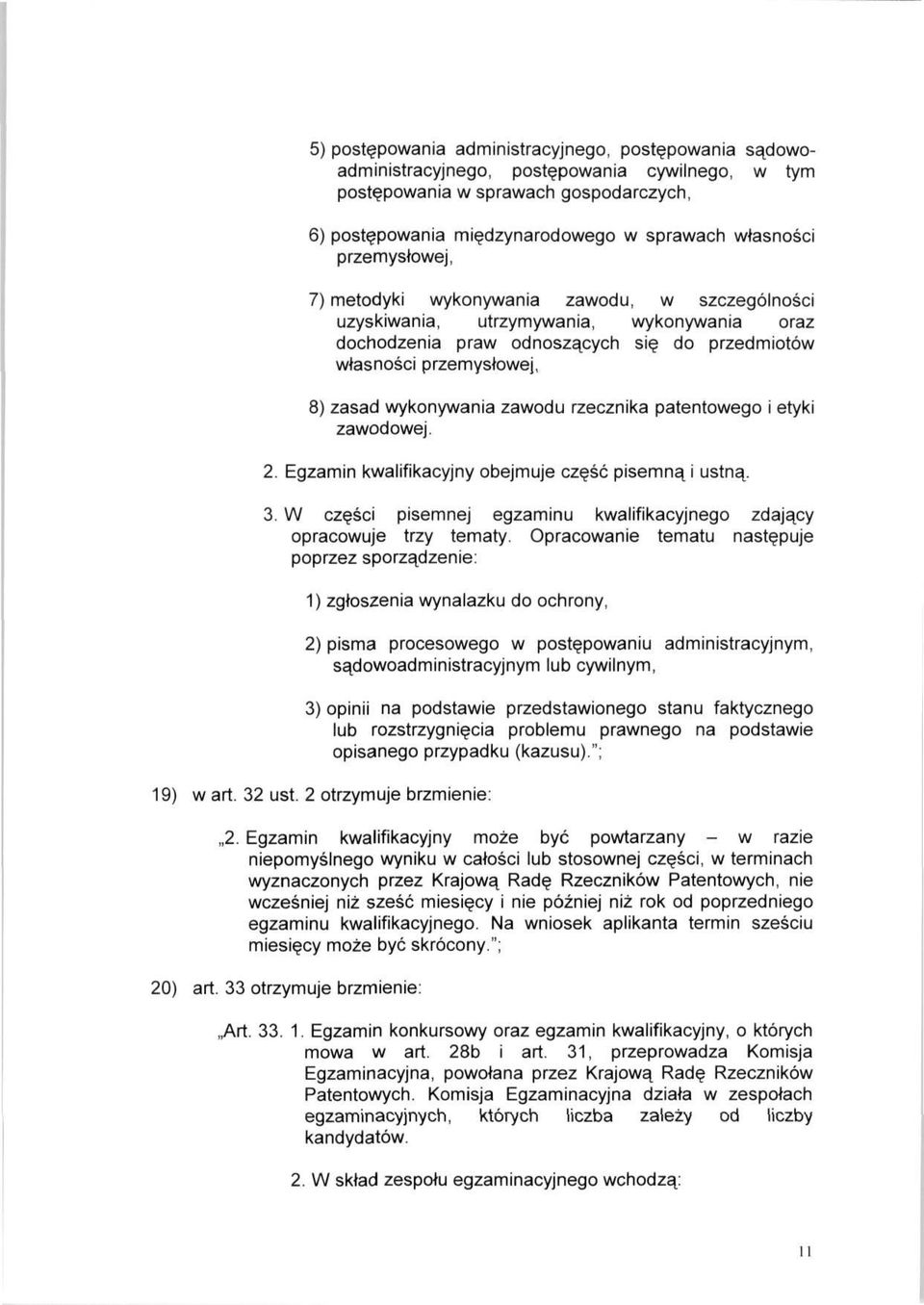 zawodu rzecznika patentowego i etyki zawodowej. 2. Egzamin kwalifikacyjny obejmuje część pisemną i ustną. 3. W części pisemnej egzaminu kwalifikacyjnego zdający opracowuje trzy tematy.