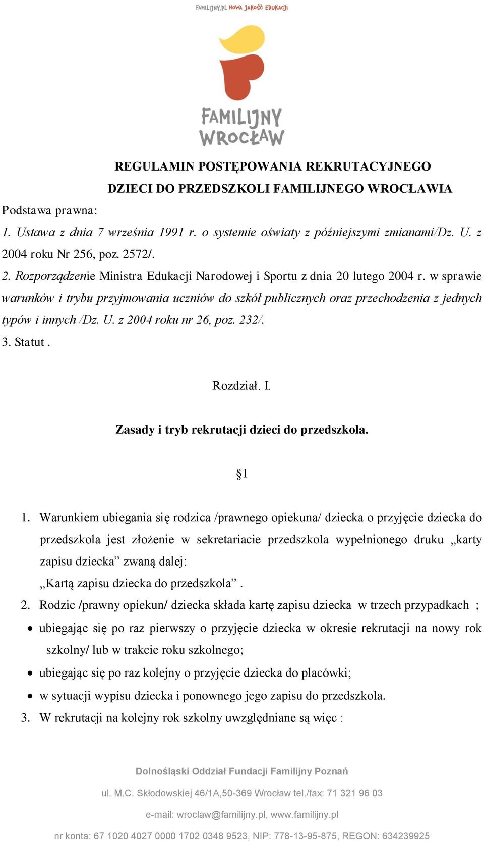 w sprawie warunków i trybu przyjmowania uczniów do szkół publicznych oraz przechodzenia z jednych typów i innych /Dz. U. z 2004 roku nr 26, poz. 232/. 3. Statut. Rozdział. I.