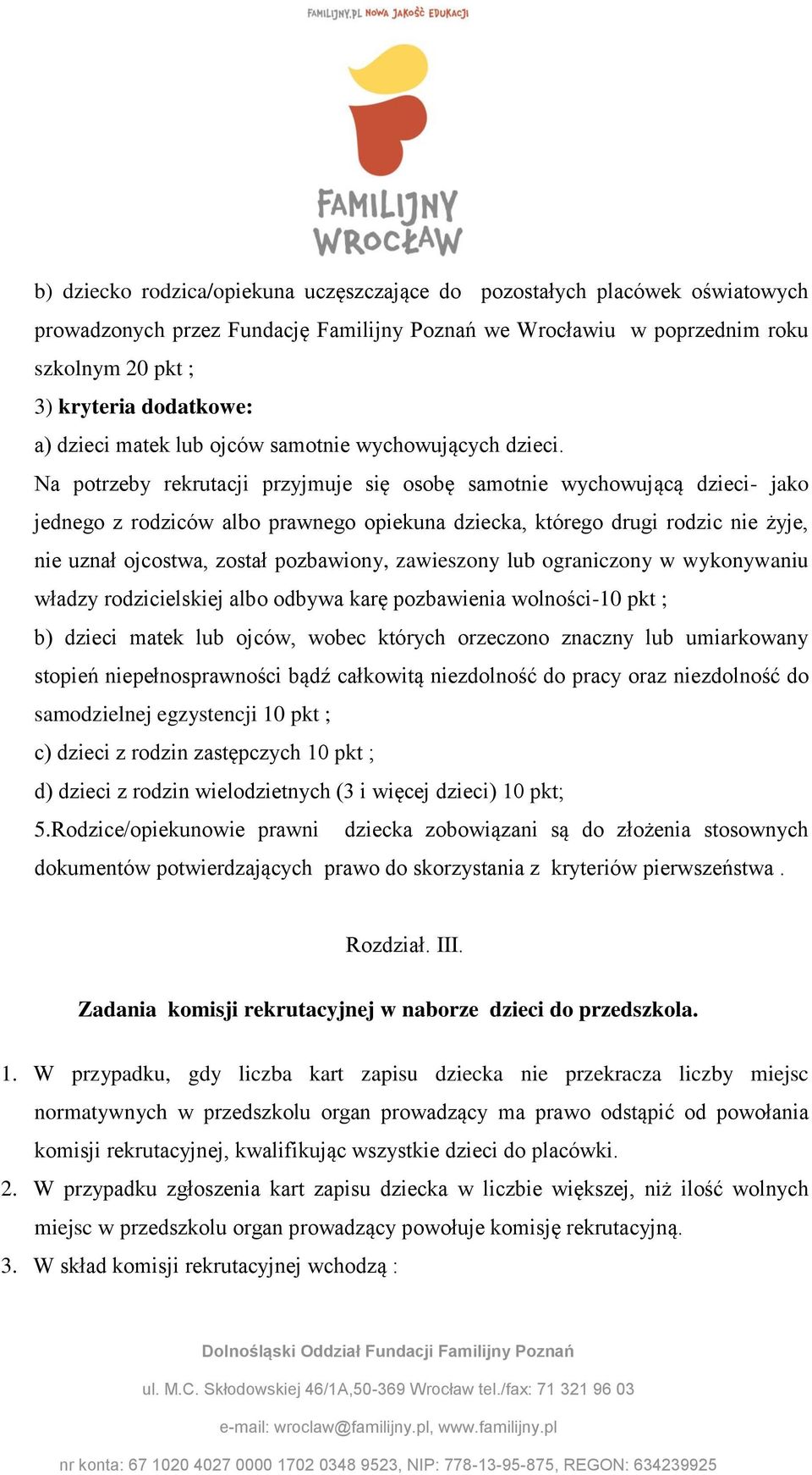 Na potrzeby rekrutacji przyjmuje się osobę samotnie wychowującą dzieci- jako jednego z rodziców albo prawnego opiekuna dziecka, którego drugi rodzic nie żyje, nie uznał ojcostwa, został pozbawiony,