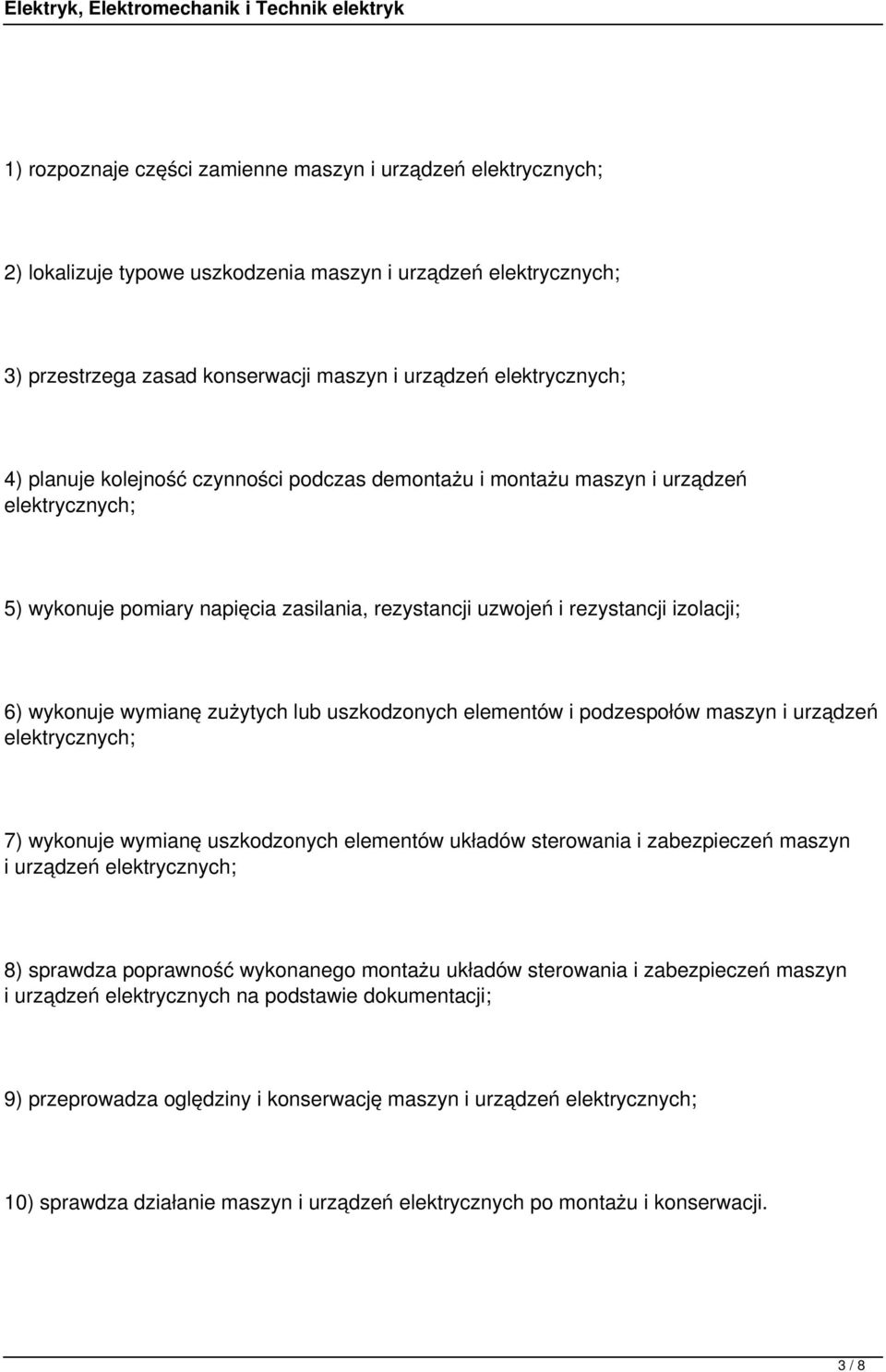 maszyn i urządzeń 7) wykonuje wymianę uszkodzonych elementów układów sterowania i zabezpieczeń maszyn i urządzeń 8) sprawdza poprawność wykonanego montażu układów sterowania i zabezpieczeń