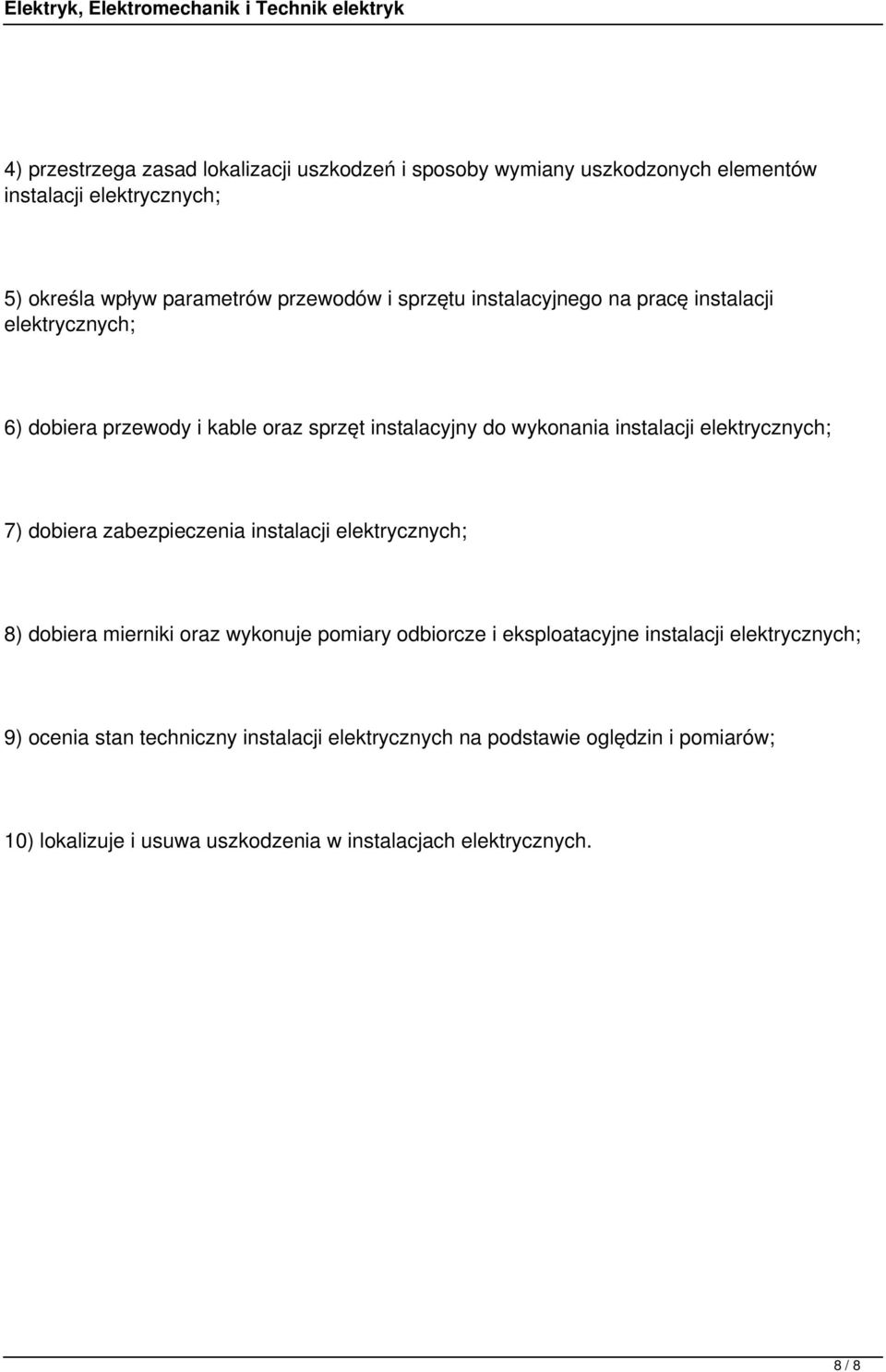 7) dobiera zabezpieczenia instalacji 8) dobiera mierniki oraz wykonuje pomiary odbiorcze i eksploatacyjne instalacji 9) ocenia stan