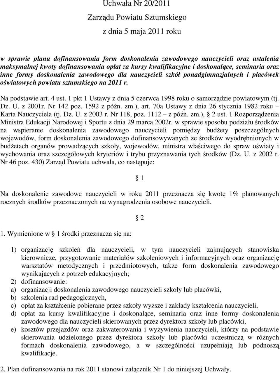 4 ust. 1 pkt 1 Ustawy z dnia 5 czerwca 1998 roku o samorządzie powiatowym (tj. Dz. U. z 2001r. Nr 142 poz. 1592 z późn. zm.), art. 70a Ustawy z dnia 26 stycznia 1982 roku Karta Nauczyciela (tj. Dz. U. z 2003 r.