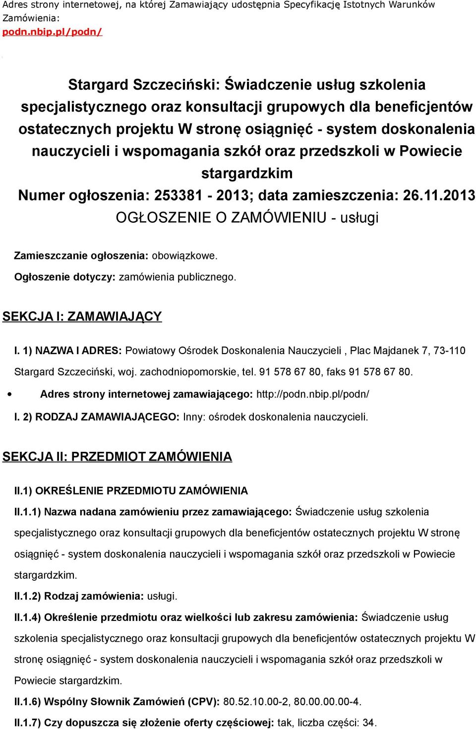 wspomagania szkół oraz przedszkoli w Powiecie stargardzkim Numer ogłoszenia: 253381-2013; data zamieszczenia: 26.11.2013 OGŁOSZENIE O ZAMÓWIENIU - usługi Zamieszczanie ogłoszenia: obowiązkowe.