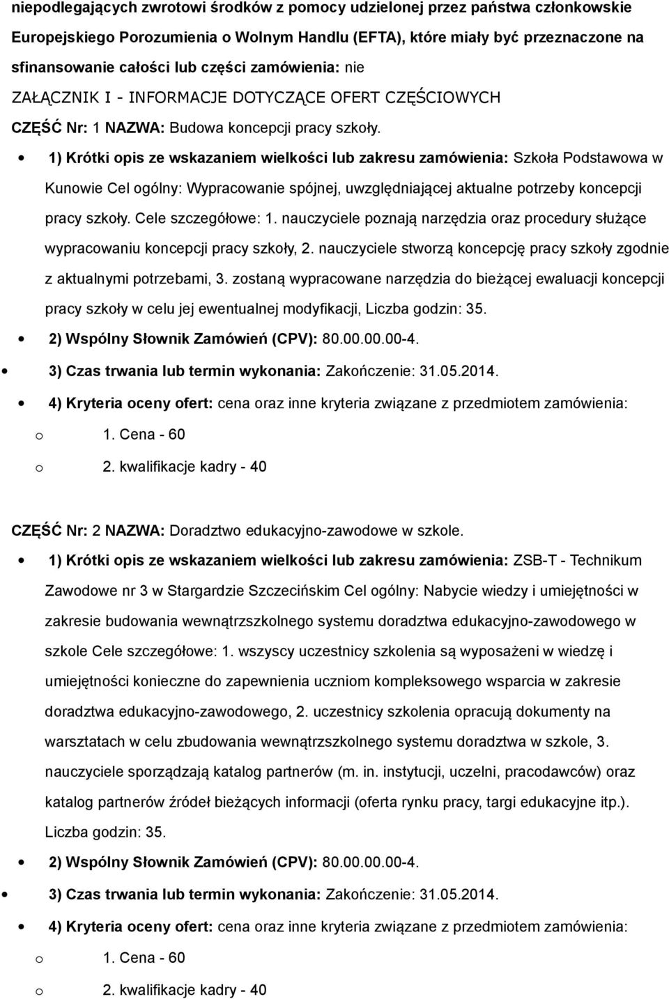 1) Krótki opis ze wskazaniem wielkości lub zakresu zamówienia: Szkoła Podstawowa w Kunowie Cel ogólny: Wypracowanie spójnej, uwzględniającej aktualne potrzeby koncepcji pracy szkoły.