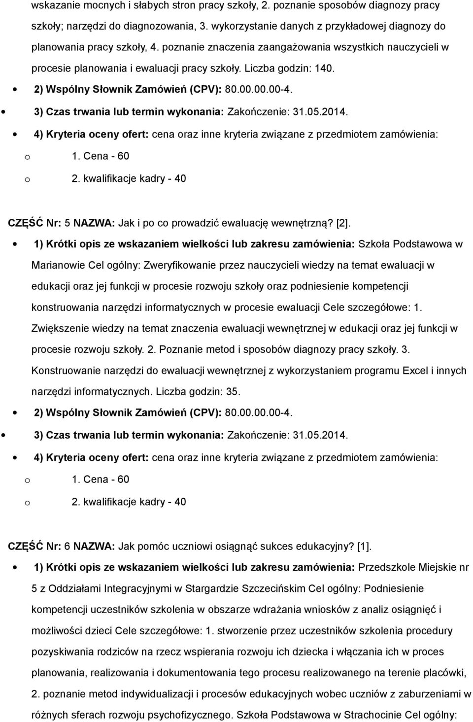 1) Krótki opis ze wskazaniem wielkości lub zakresu zamówienia: Szkoła Podstawowa w Marianowie Cel ogólny: Zweryfikowanie przez nauczycieli wiedzy na temat ewaluacji w edukacji oraz jej funkcji w