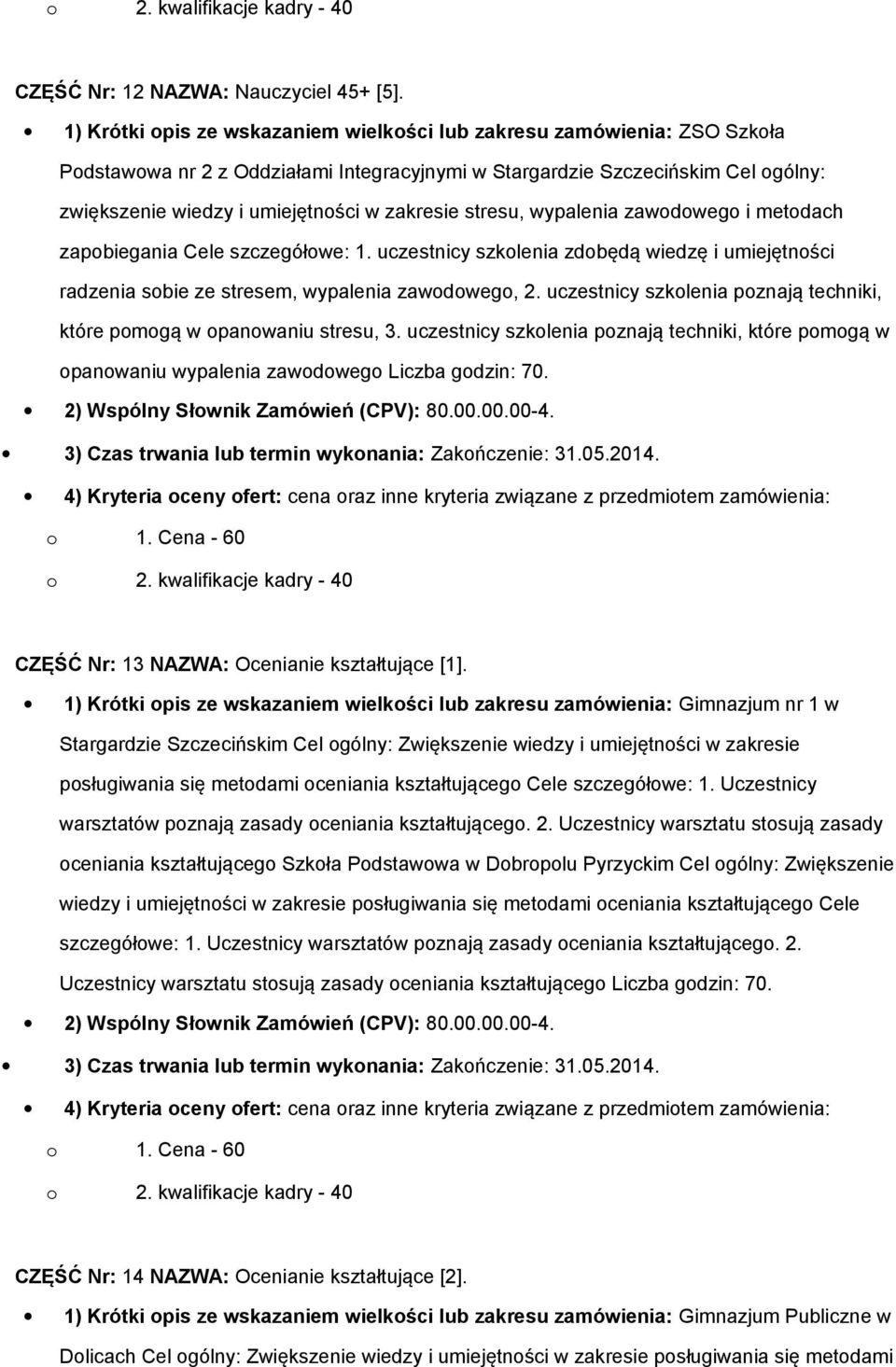 zakresie stresu, wypalenia zawodowego i metodach zapobiegania Cele szczegółowe: 1. uczestnicy szkolenia zdobędą wiedzę i umiejętności radzenia sobie ze stresem, wypalenia zawodowego, 2.