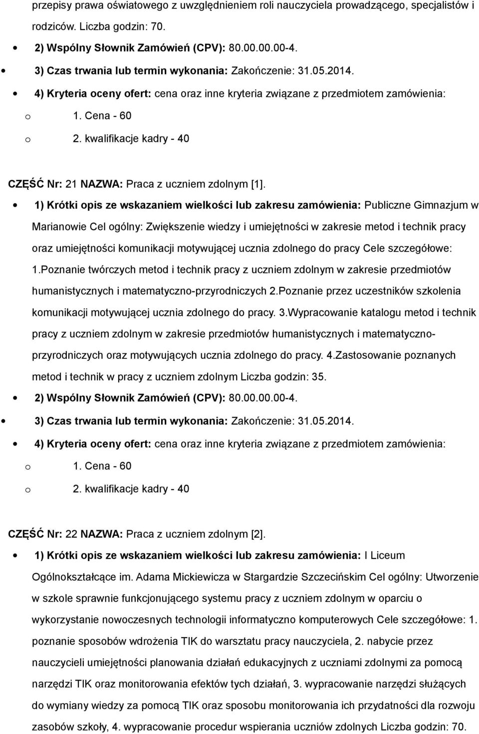 komunikacji motywującej ucznia zdolnego do pracy Cele szczegółowe: 1.Poznanie twórczych metod i technik pracy z uczniem zdolnym w zakresie przedmiotów humanistycznych i matematyczno-przyrodniczych 2.