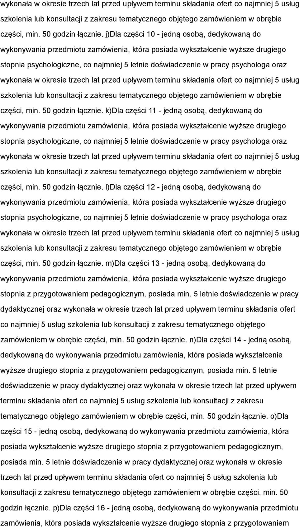 psychologa oraz  k)dla części 11 - jedną osobą, dedykowaną do wykonywania przedmiotu zamówienia, która posiada wykształcenie wyższe drugiego stopnia psychologiczne, co najmniej 5 letnie doświadczenie