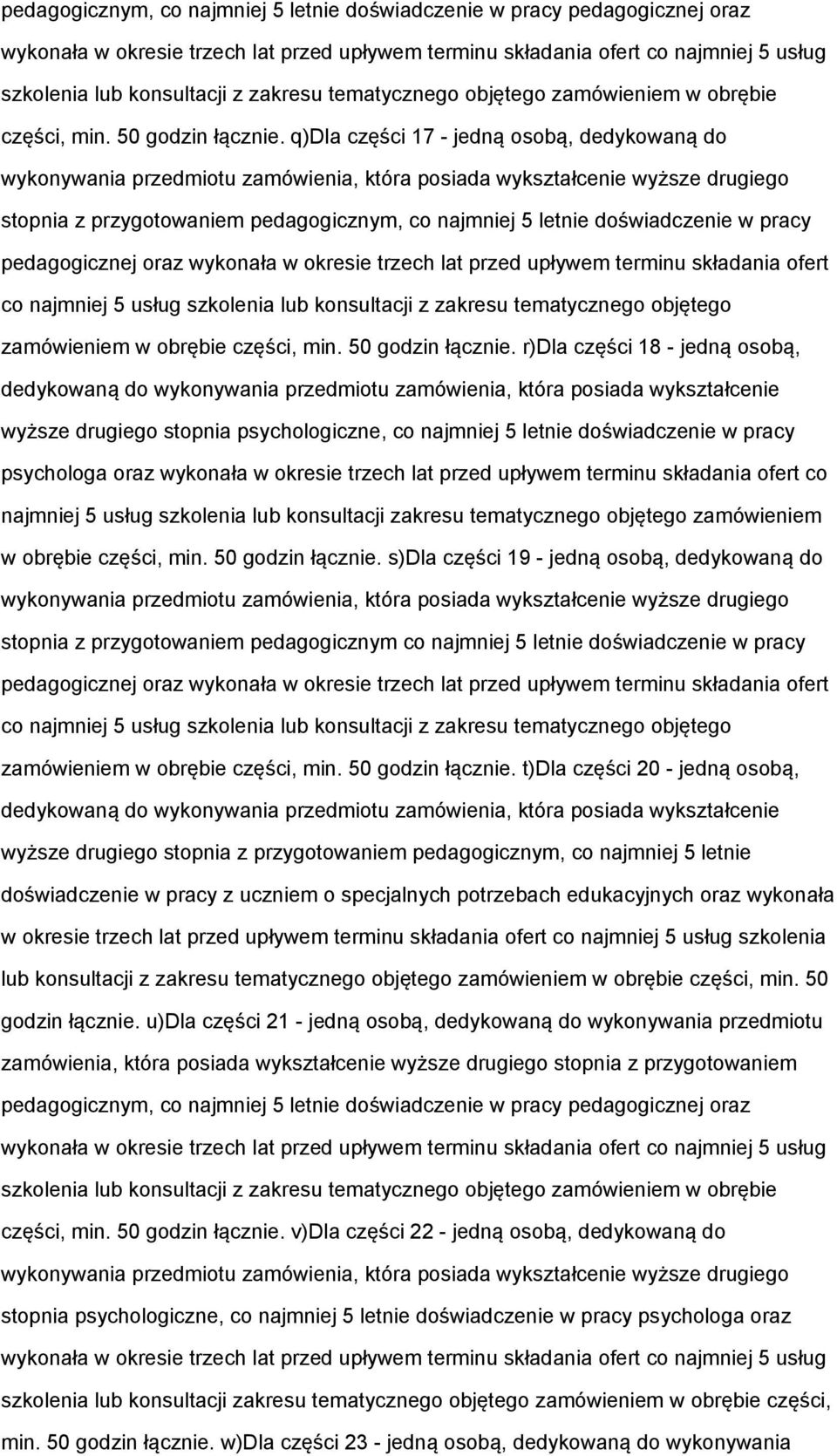 q)dla części 17 - jedną osobą, dedykowaną do wykonywania przedmiotu zamówienia, która posiada wykształcenie wyższe drugiego stopnia z przygotowaniem   r)dla części 18 - jedną osobą, dedykowaną do