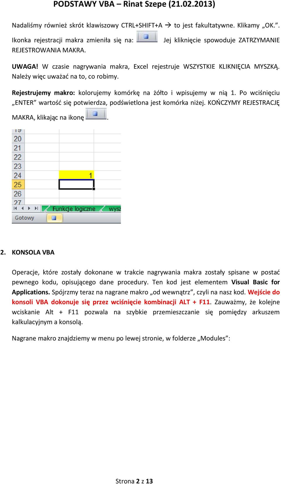 Po wciśnięciu ENTER wartość się potwierdza, podświetlona jest komórka niżej. KOŃCZYMY REJESTRACJĘ MAKRA, klikając na ikonę. 2.