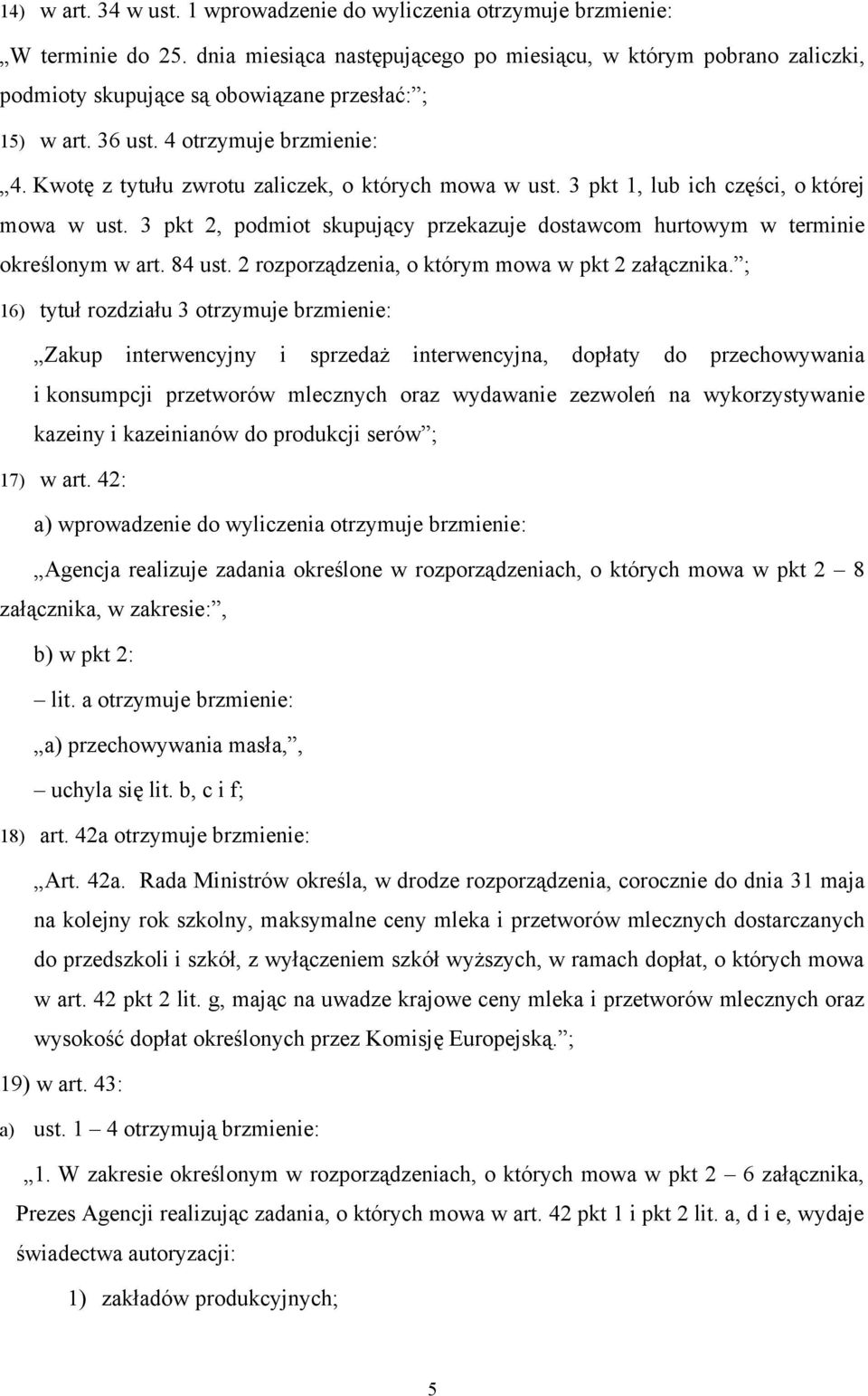 Kwotę z tytułu zwrotu zaliczek, o których mowa w ust. 3 pkt 1, lub ich części, o której mowa w ust. 3 pkt 2, podmiot skupujący przekazuje dostawcom hurtowym w terminie określonym w art. 84 ust.