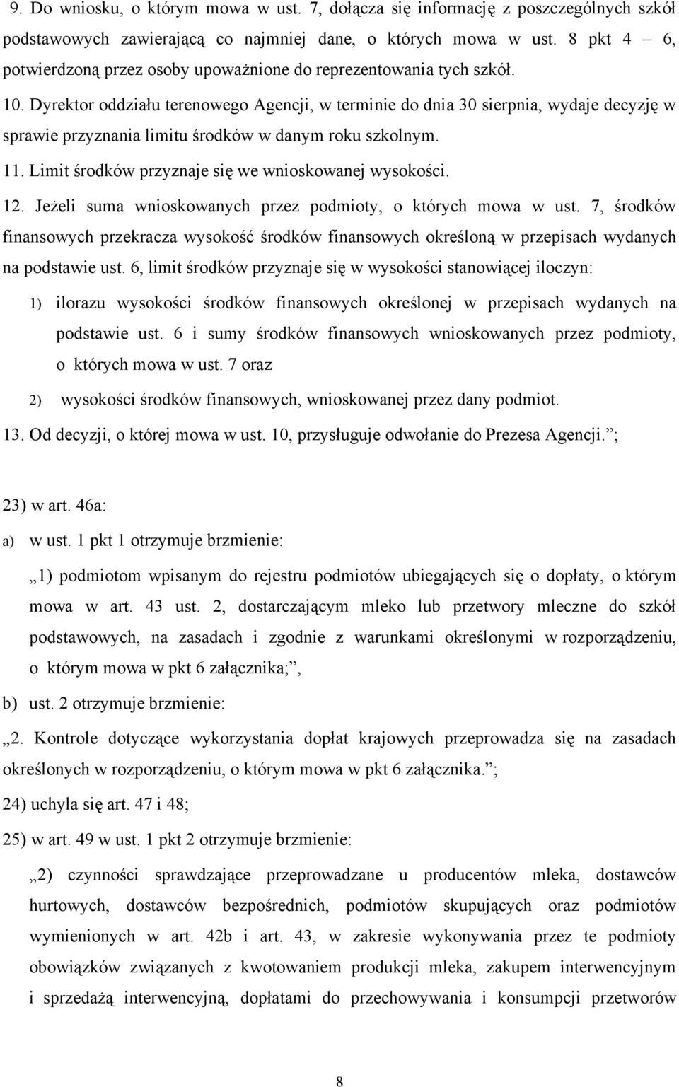 Dyrektor oddziału terenowego Agencji, w terminie do dnia 30 sierpnia, wydaje decyzję w sprawie przyznania limitu środków w danym roku szkolnym. 11.