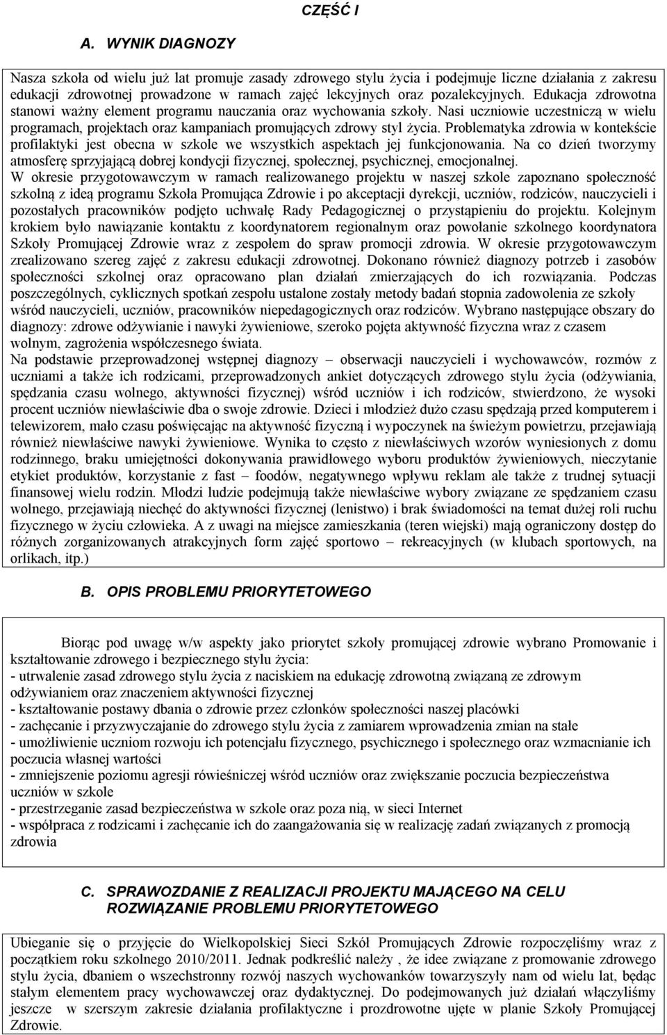 Edukacja zdrowotna stanowi ważny element programu nauczania oraz wychowania szkoły. Nasi uczniowie uczestniczą w wielu programach, projektach oraz kampaniach promujących zdrowy styl życia.