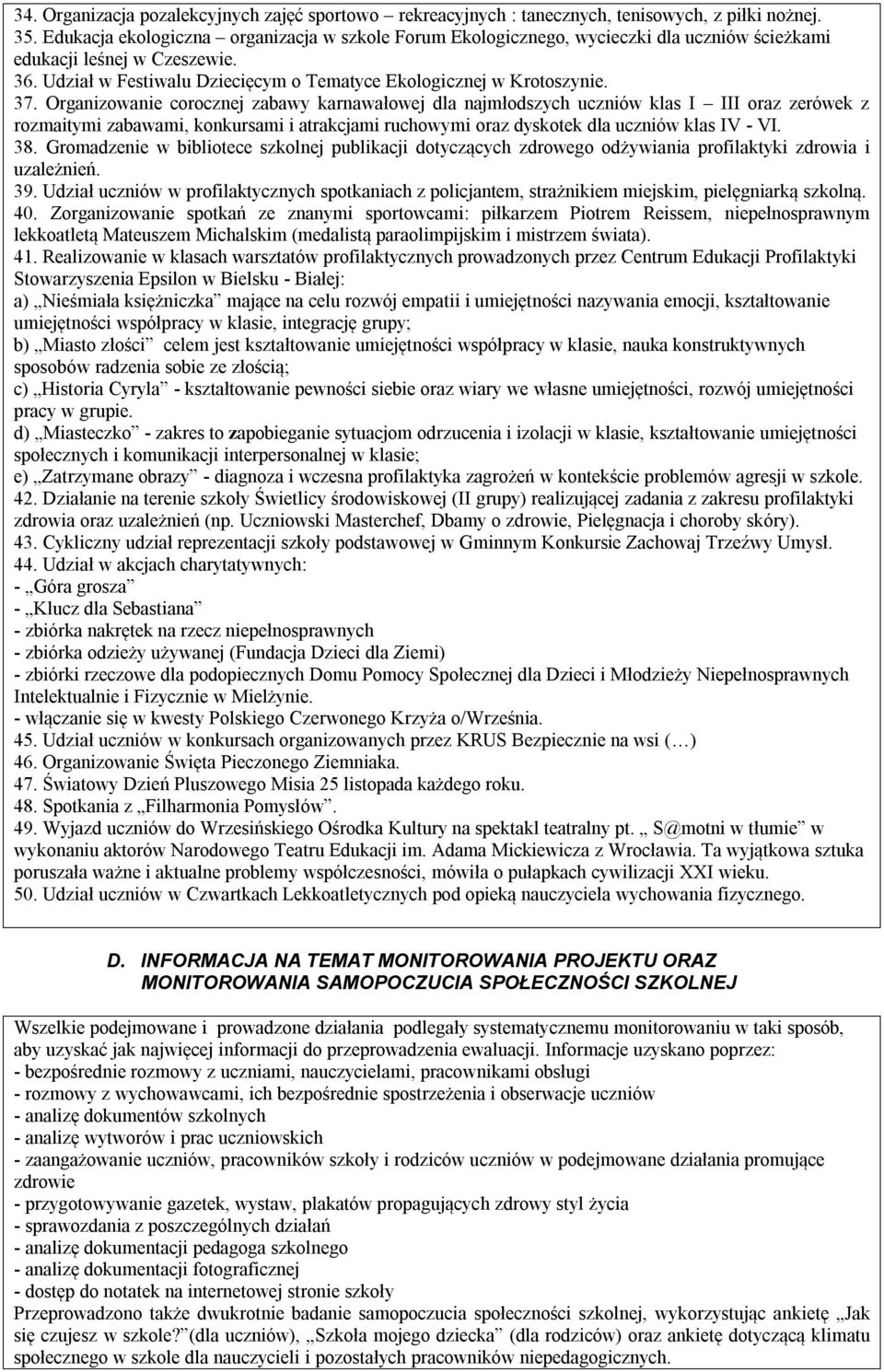 Organizowanie corocznej zabawy karnawałowej dla najmłodszych uczniów klas I III oraz zerówek z rozmaitymi zabawami, konkursami i atrakcjami ruchowymi oraz dyskotek dla uczniów klas IV - VI. 38.