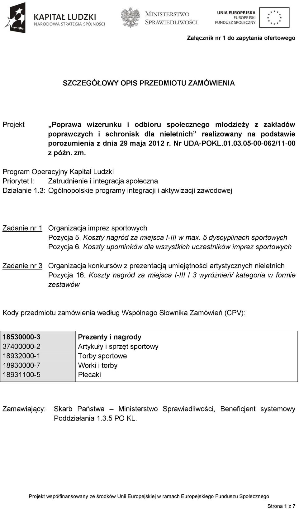 3: Ogólnopolskie programy integracji i aktywizacji zawodowej Zadanie nr 1 Organizacja imprez sportowych Pozycja 5. Koszty nagród za miejsca I-III w max. 5 dyscyplinach sportowych Pozycja 6.