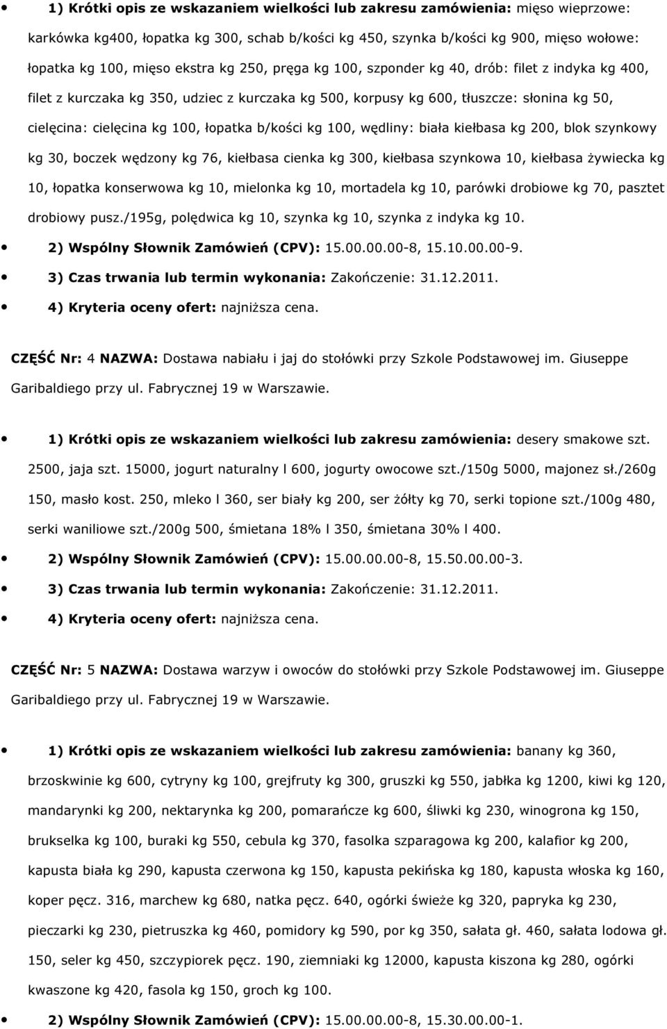 wędliny: biała kiełbasa kg 200, blk szynkwy kg 30, bczek wędzny kg 76, kiełbasa cienka kg 300, kiełbasa szynkwa 10, kiełbasa żywiecka kg 10, łpatka knserwwa kg 10, mielnka kg 10, mrtadela kg 10,