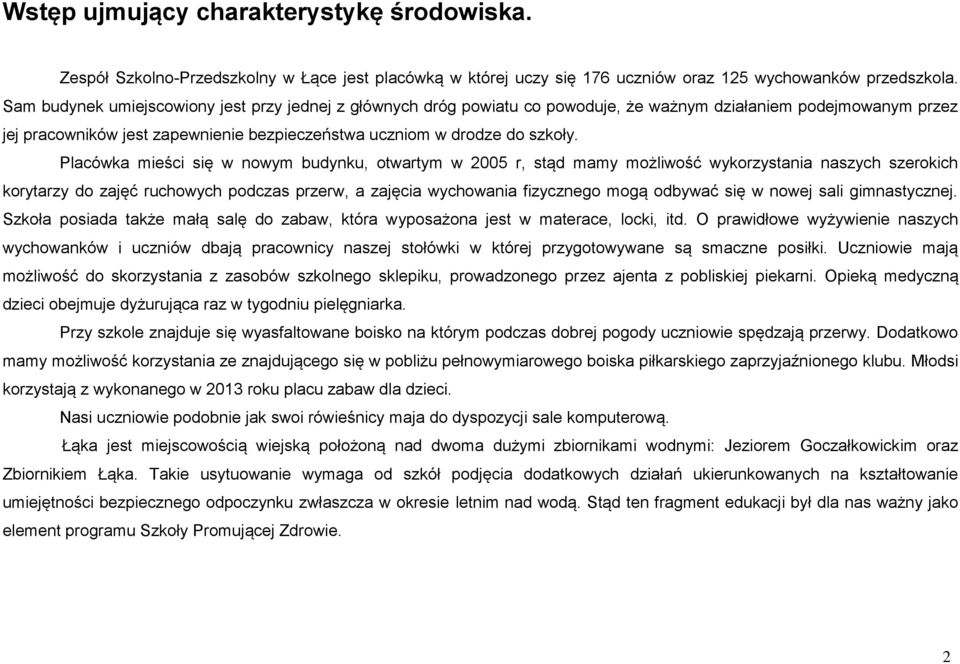 Placówka mieści się w nowym budynku, otwartym w 2005 r, stąd mamy możliwość wykorzystania naszych szerokich korytarzy do zajęć ruchowych podczas przerw, a zajęcia wychowania fizycznego mogą odbywać