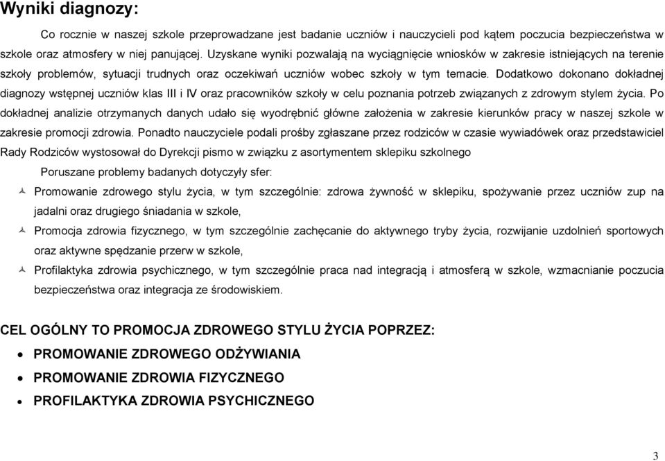 Dodatkowo dokonano dokładnej diagnozy wstępnej uczniów klas III i IV oraz pracowników szkoły w celu poznania potrzeb związanych z zdrowym stylem życia.