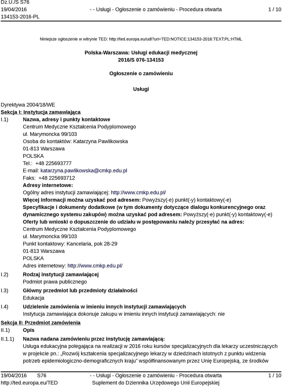 1) Nazwa, adresy i punkty kontaktowe Centrum Medyczne Kształcenia Podyplomowego ul. Marymoncka 99/103 Osoba do kontaktów: Katarzyna Pawlikowska 01-813 Warszawa POLSKA Tel.