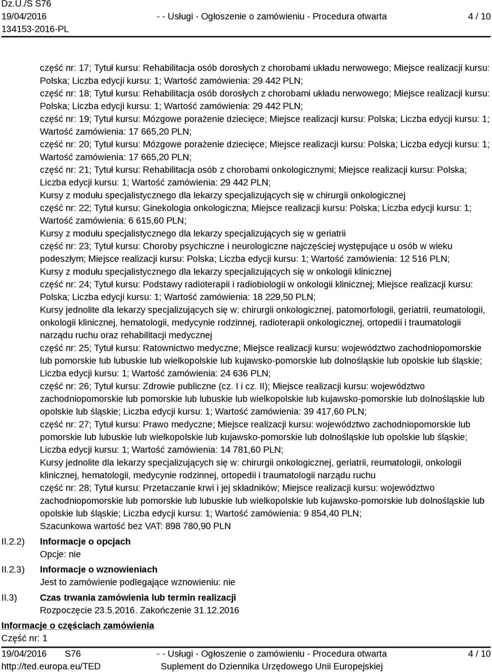 kursu: Rehabilitacja osób dorosłych z chorobami układu nerwowego; Miejsce realizacji kursu: Polska; Liczba edycji kursu: 1; Wartość zamówienia: 29 442 PLN; część nr: 19; Tytuł kursu: Mózgowe