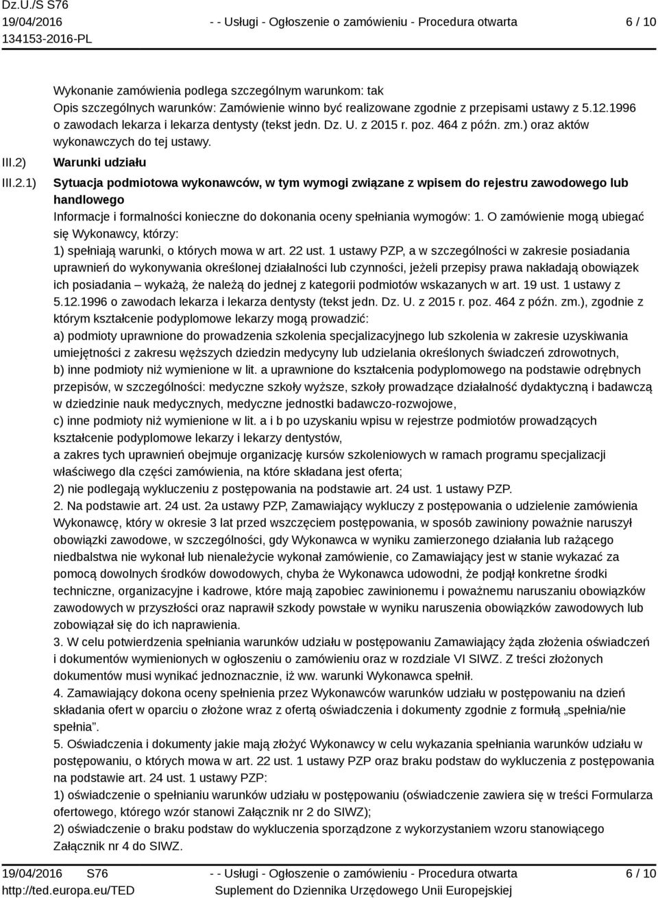 Warunki udziału Sytuacja podmiotowa wykonawców, w tym wymogi związane z wpisem do rejestru zawodowego lub handlowego Informacje i formalności konieczne do dokonania oceny spełniania wymogów: 1.