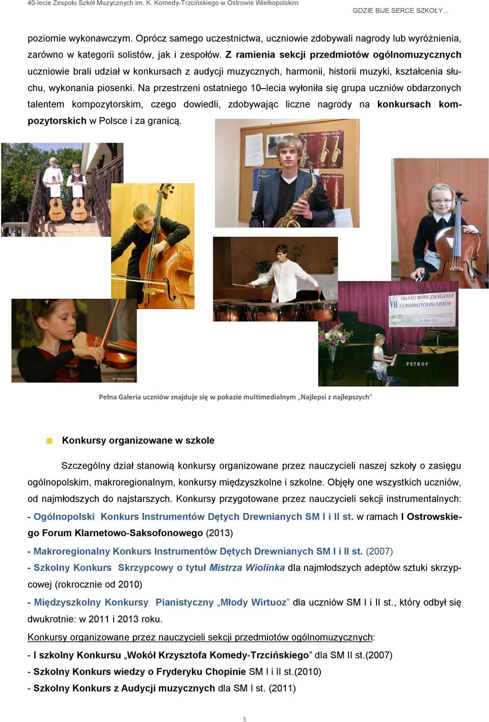 Na przestrzeni ostatniego 10 lecia wyłoniła się grupa uczniów obdarzonych talentem kompozytorskim, czego dowiedli, zdobywając liczne nagrody na konkursach kompozytorskich w Polsce i za granicą.