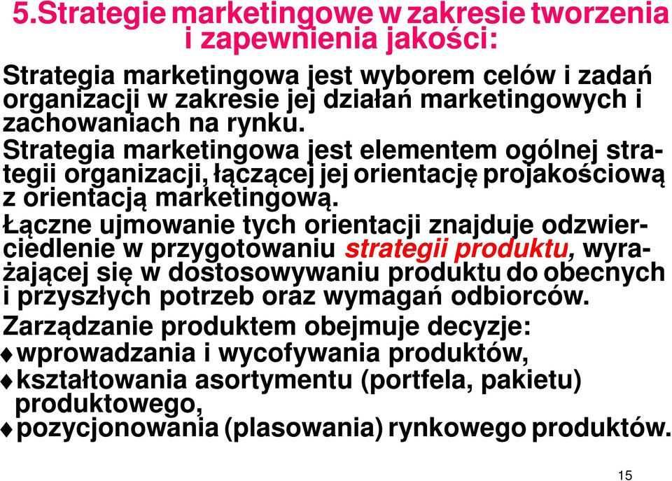 Łączne ujmowanie tych orientacji znajduje odzwier- ciedlenie w przygotowaniu strategii produktu, wyra- żającej się w dostosowywaniu produktu do obecnych i przyszłych potrzeb oraz