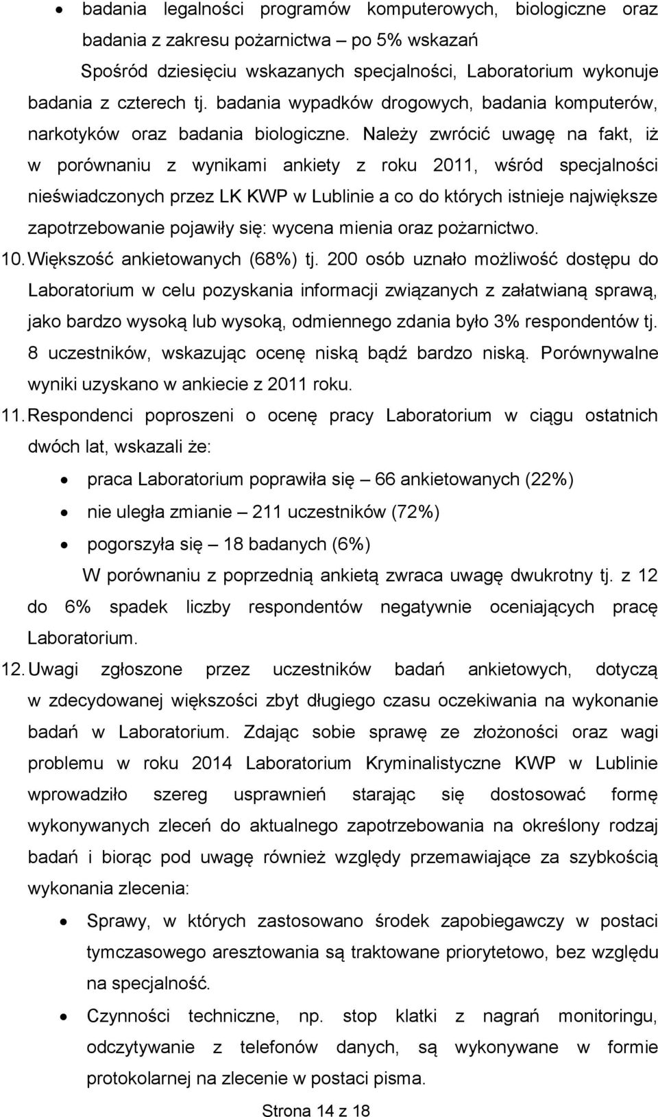 Należy zwrócić uwagę na fakt, iż w porównaniu z wynikami ankiety z roku 2011, wśród specjalności nieświadczonych przez LK KWP w Lublinie a co do których istnieje największe zapotrzebowanie pojawiły