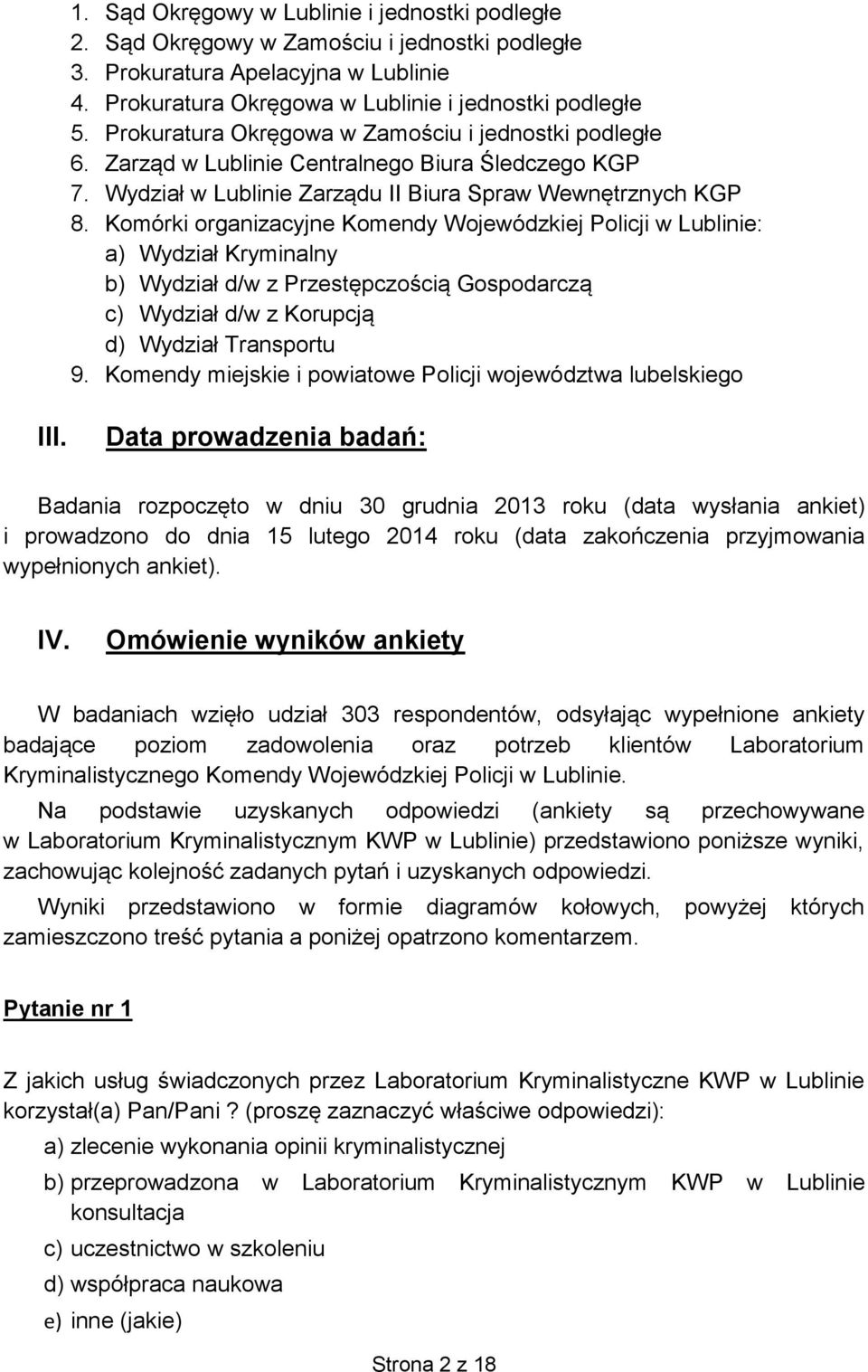 Komórki organizacyjne Komendy Wojewódzkiej Policji w Lublinie: a) Wydział Kryminalny b) Wydział d/w z Przestępczością Gospodarczą c) Wydział d/w z Korupcją d) Wydział Transportu 9.