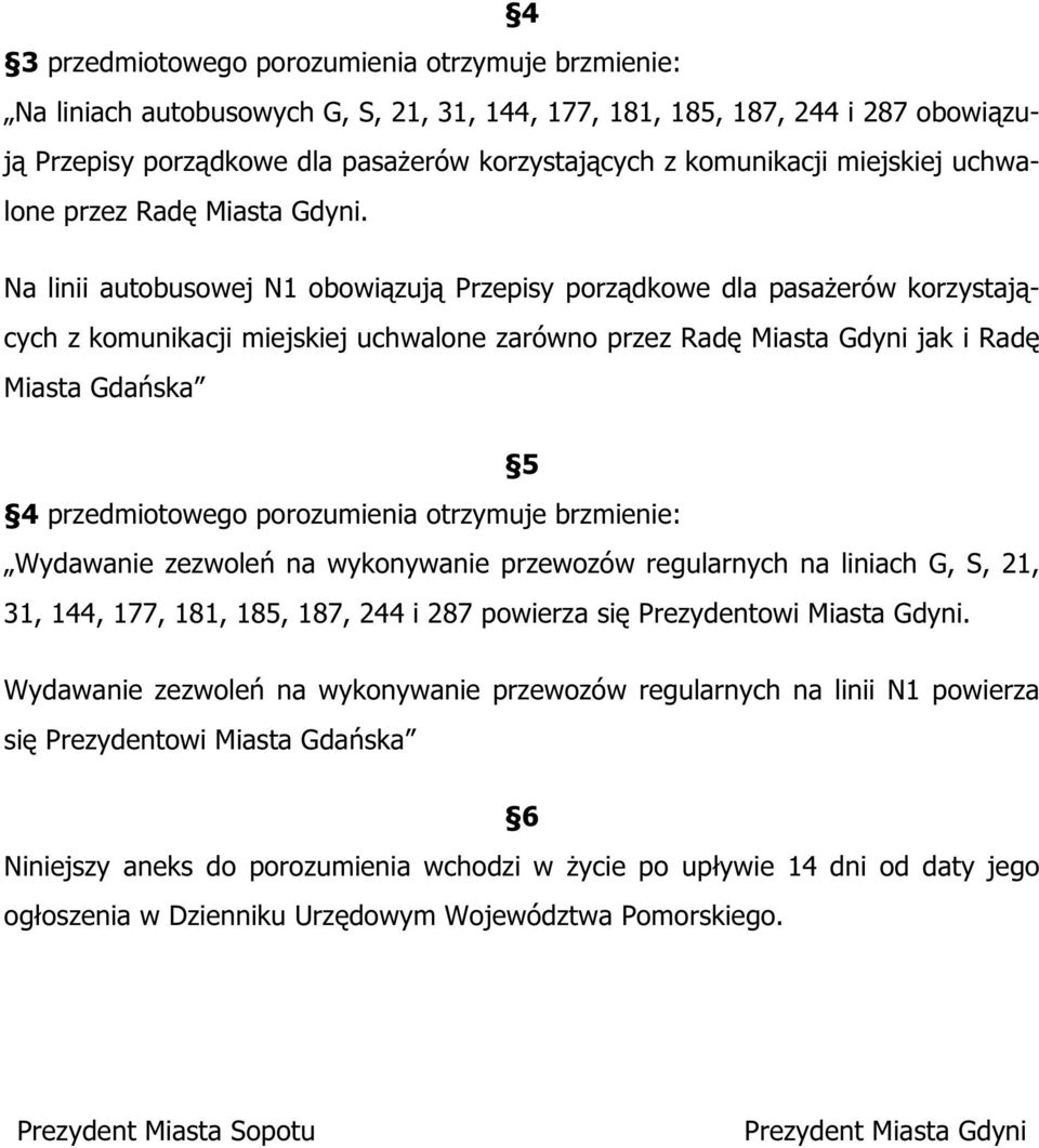 Na linii autobusowej N1 obowiązują Przepisy porządkowe dla pasaŝerów korzystających z komunikacji miejskiej uchwalone zarówno przez Radę Miasta Gdyni jak i Radę Miasta Gdańska 5 4 przedmiotowego