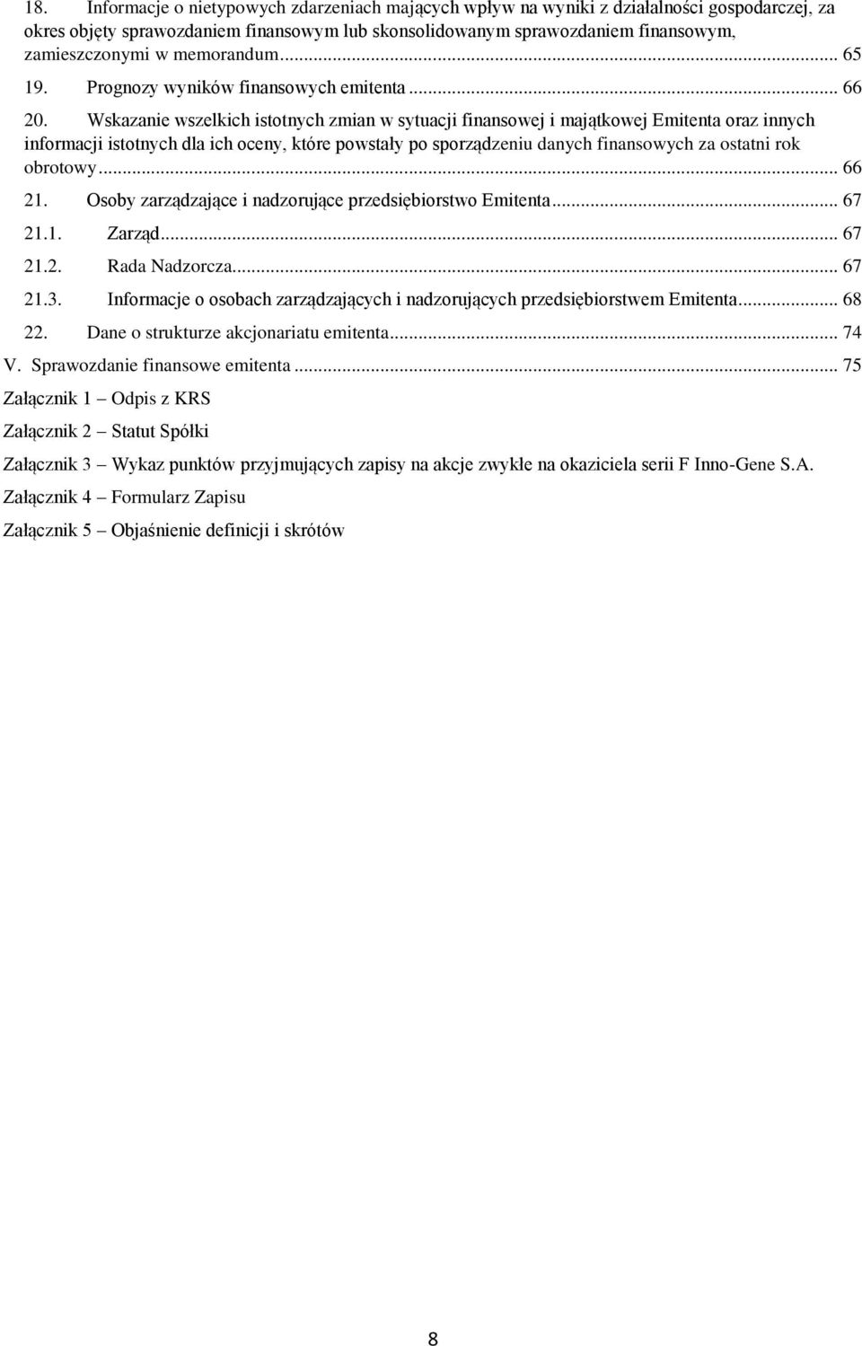 Wskazanie wszelkich istotnych zmian w sytuacji finansowej i majątkowej Emitenta oraz innych informacji istotnych dla ich oceny, które powstały po sporządzeniu danych finansowych za ostatni rok