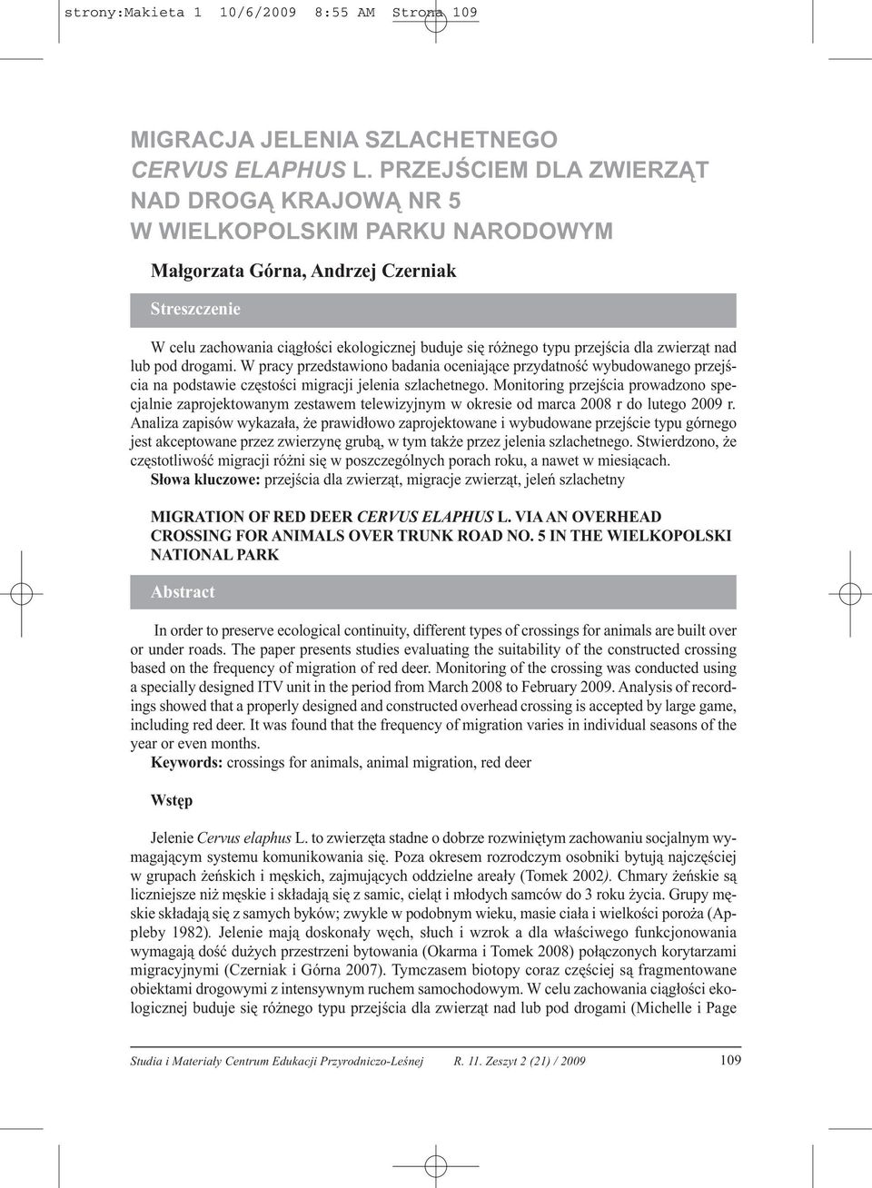 przejścia dla zwierząt nad lub pod drogami. W pracy przedstawiono badania oceniające przydatność wybudowanego przejścia na podstawie częstości migracji jelenia szlachetnego.