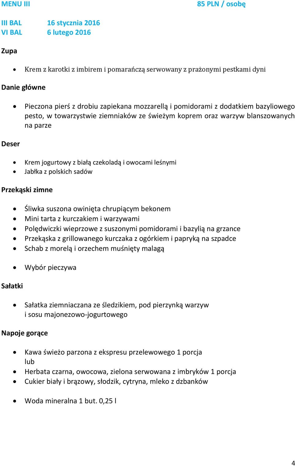 sadów Przekąski zimne Śliwka suszona owinięta chrupiącym bekonem Mini tarta z kurczakiem i warzywami Polędwiczki wieprzowe z suszonymi pomidorami i bazylią na grzance Przekąska z grillowanego