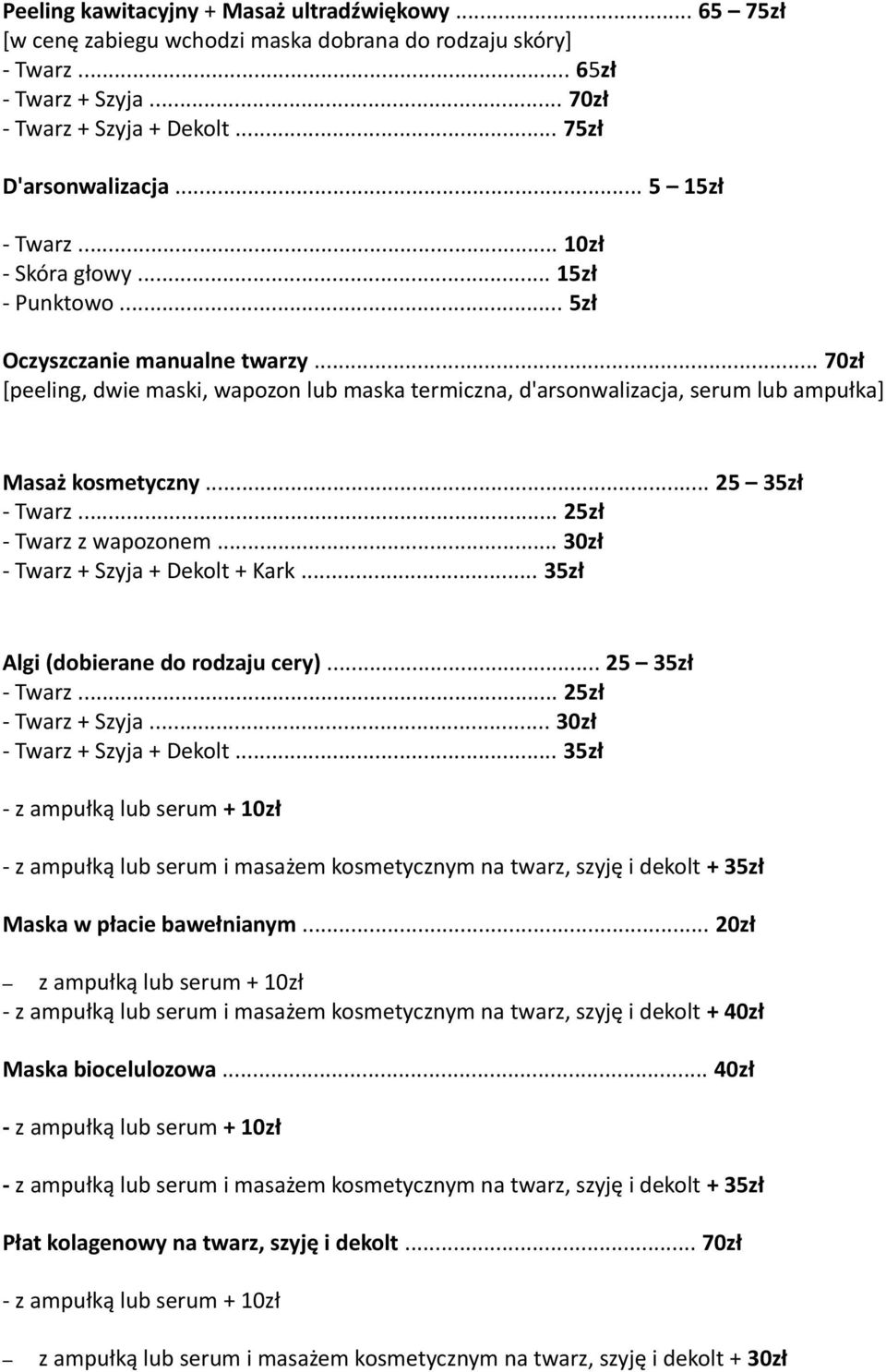 .. 70zł [peeling, dwie maski, wapozon lub maska termiczna, d'arsonwalizacja, serum lub ampułka] Masaż kosmetyczny... 25 35zł - Twarz... 25zł - Twarz z wapozonem... 30zł - Twarz + Szyja + Dekolt + Kark.