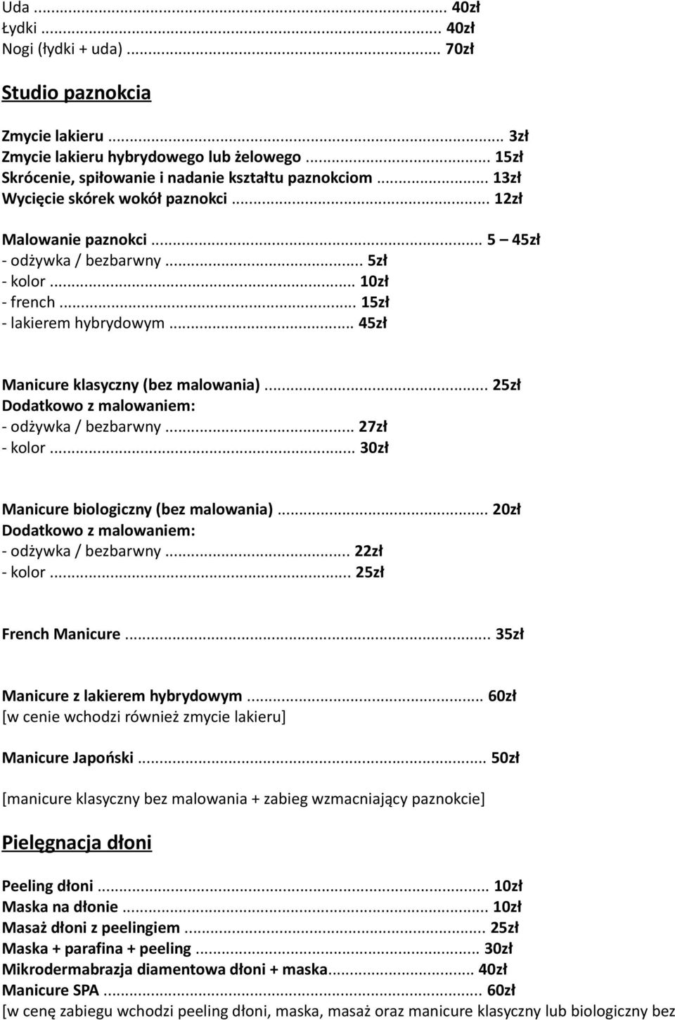 .. 45zł Manicure klasyczny (bez malowania)... 25zł - odżywka / bezbarwny... 27zł - kolor... 30zł Manicure biologiczny (bez malowania)... 20zł - odżywka / bezbarwny... 22zł - kolor.