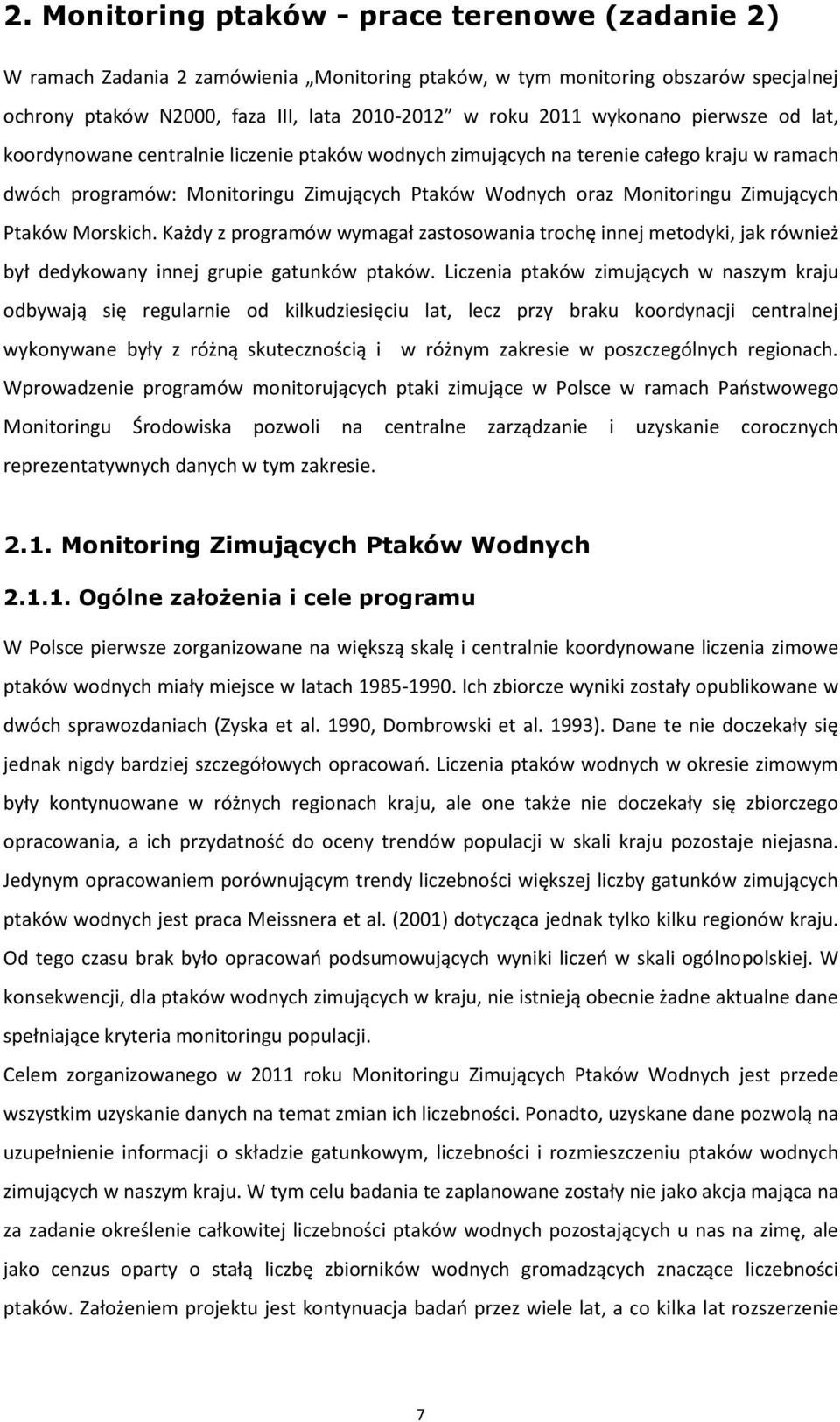 Zimujących Ptaków Morskich. Każdy z programów wymagał zastosowania trochę innej metodyki, jak również był dedykowany innej grupie gatunków ptaków.