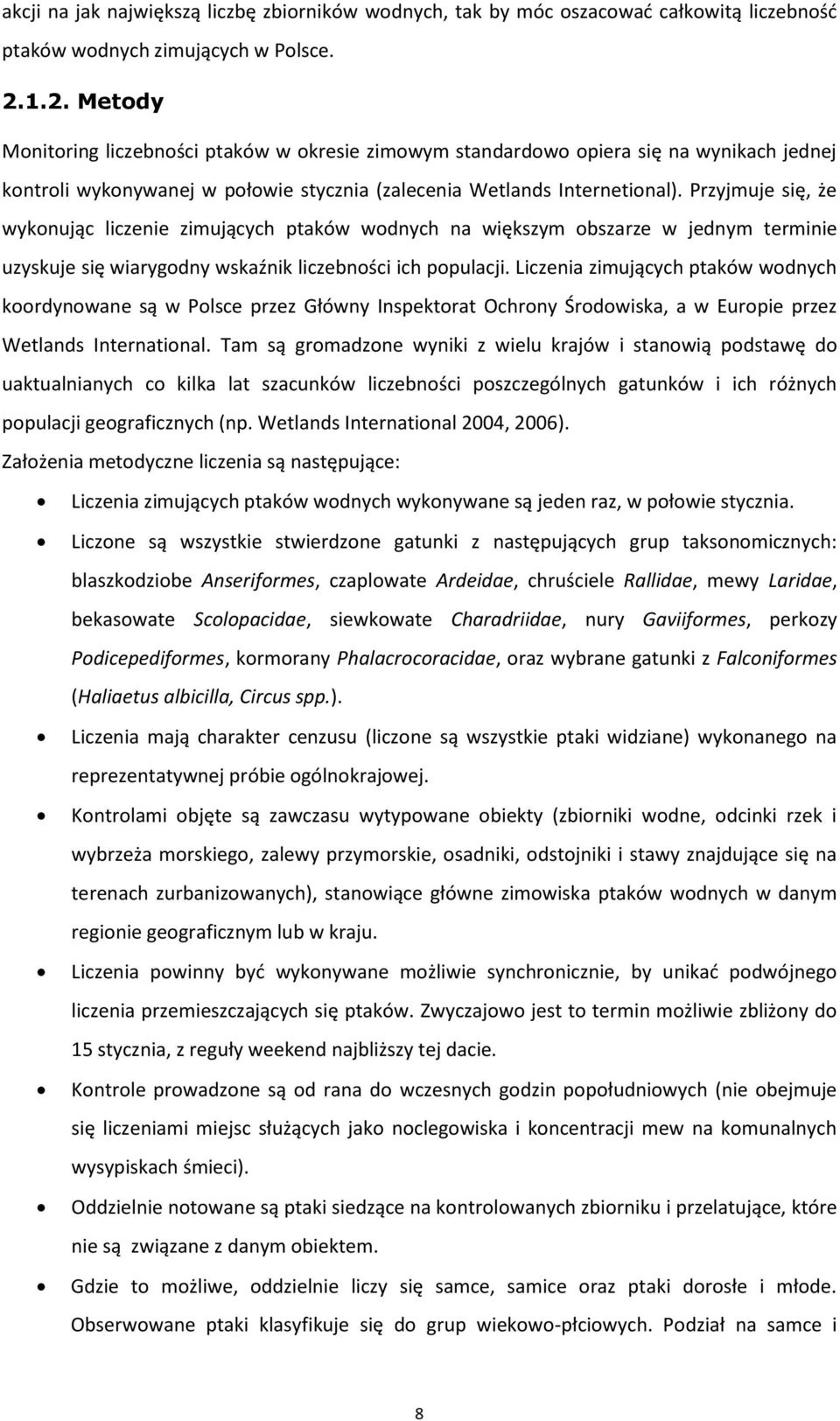 Przyjmuje się, że wykonując liczenie zimujących ptaków wodnych na większym obszarze w jednym terminie uzyskuje się wiarygodny wskaźnik liczebności ich populacji.