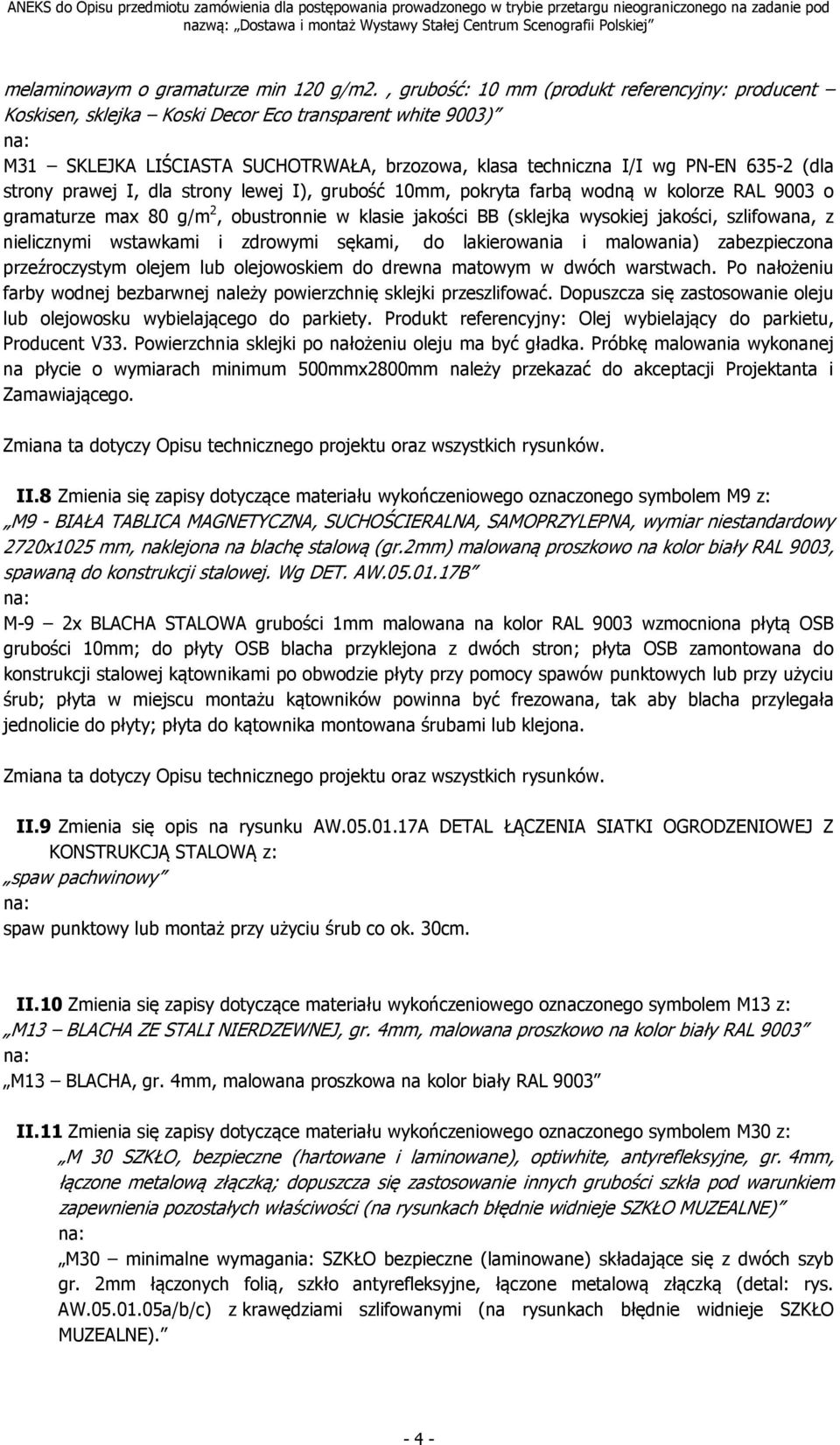 strony prawej I, dla strony lewej I), grubość 10mm, pokryta farbą wodną w kolorze RAL 9003 o gramaturze max 80 g/m 2, obustronnie w klasie jakości BB (sklejka wysokiej jakości, szlifowana, z