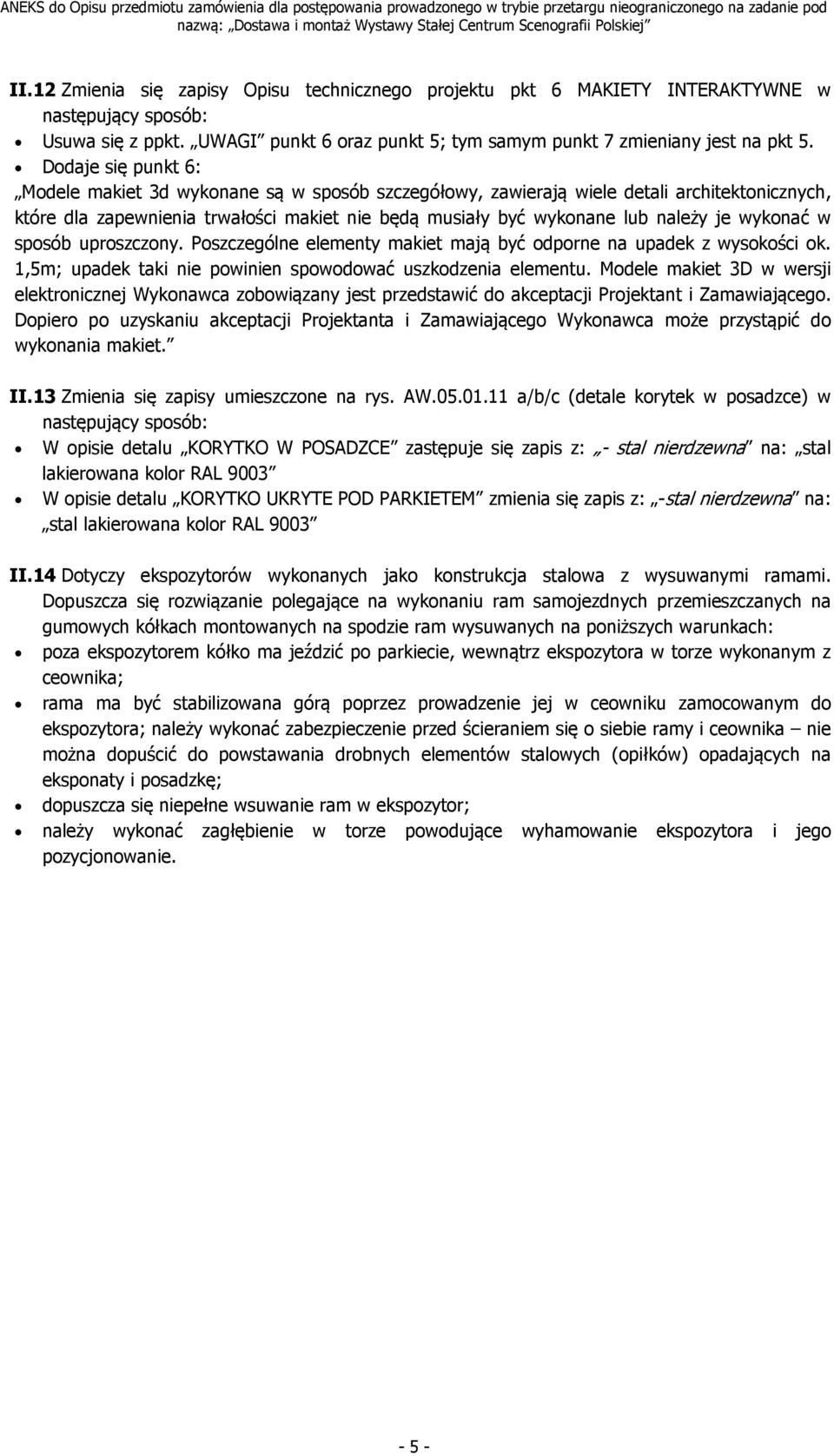 wykonać w sposób uproszczony. Poszczególne elementy makiet mają być odporne na upadek z wysokości ok. 1,5m; upadek taki nie powinien spowodować uszkodzenia elementu.