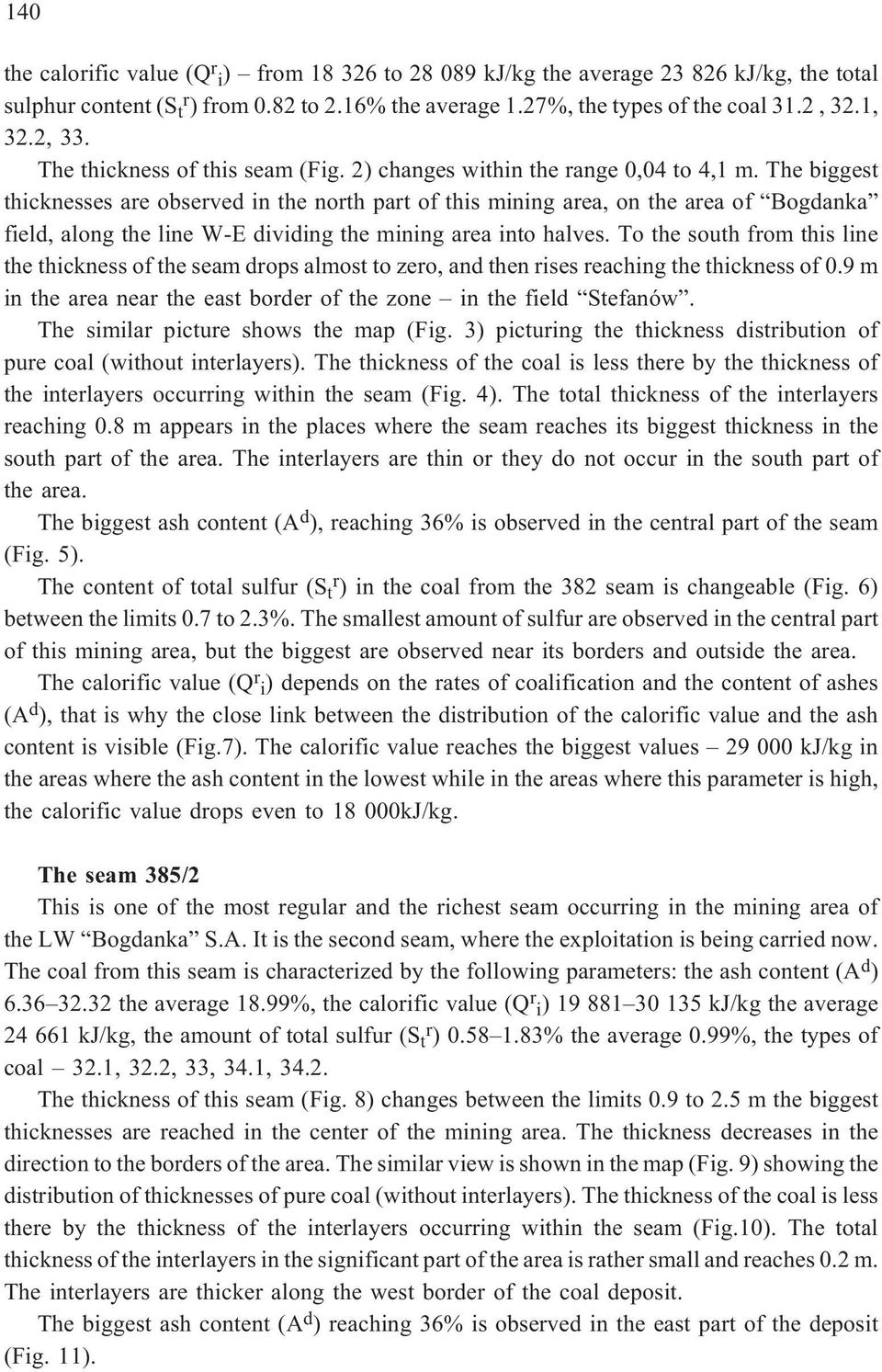 The biggest thicknesses are observed in the north part of this mining area, on the area of Bogdanka field, along the line W-E dividing the mining area into halves.