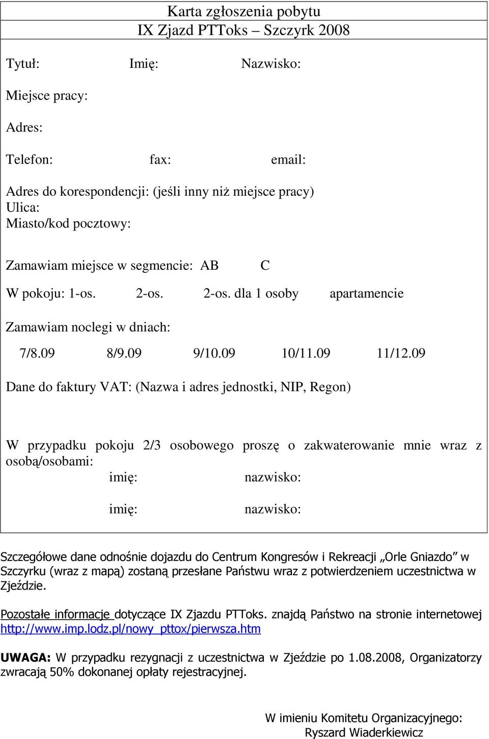09 Dane do faktury VAT: (Nazwa i adres jednostki, NIP, Regon) W przypadku pokoju 2/3 osobowego proszę o zakwaterowanie mnie wraz z osobą/osobami: imię: nazwisko: imię: nazwisko: Szczegółowe dane