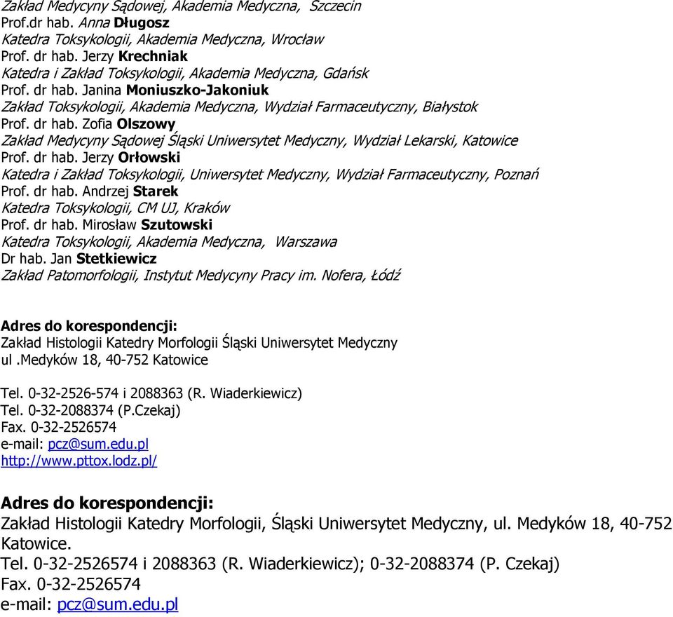 dr hab. Jerzy Orłowski Katedra i Zakład Toksykologii, Uniwersytet Medyczny, Wydział Farmaceutyczny, Poznań Prof. dr hab. Andrzej Starek Katedra Toksykologii, CM UJ, Kraków Prof. dr hab. Mirosław Szutowski Katedra Toksykologii, Akademia Medyczna, Warszawa Dr hab.