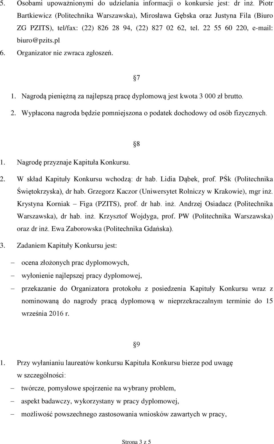 Organizator nie zwraca zgłoszeń. 1. Nagrodą pieniężną za najlepszą pracę dyplomową jest kwota 3 000 zł brutto. 7 2. Wypłacona nagroda będzie pomniejszona o podatek dochodowy od osób fizycznych. 8 1.