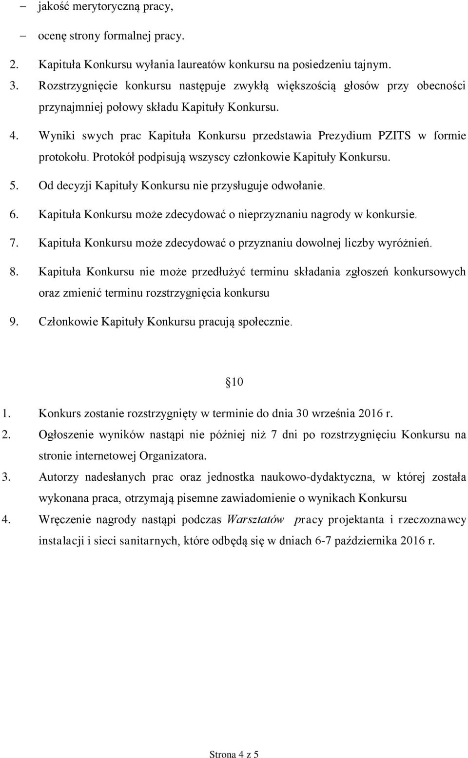 Wyniki swych prac Kapituła Konkursu przedstawia Prezydium PZITS w formie protokołu. Protokół podpisują wszyscy członkowie Kapituły Konkursu. 5. Od decyzji Kapituły Konkursu nie przysługuje odwołanie.