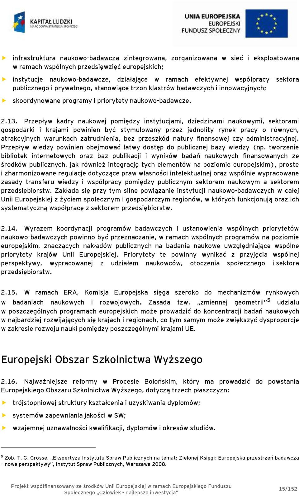 Przepływ kadry naukowej pomiędzy instytucjami, dziedzinami naukowymi, sektorami gospodarki i krajami powinien być stymulowany przez jednolity rynek pracy o równych, atrakcyjnych warunkach