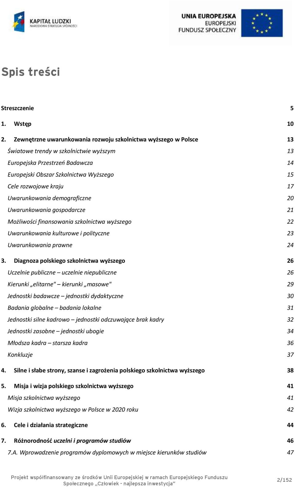 kraju 17 Uwarunkowania demograficzne 20 Uwarunkowania gospodarcze 21 Możliwości finansowania szkolnictwa wyższego 22 Uwarunkowania kulturowe i polityczne 23 Uwarunkowania prawne 24 3.